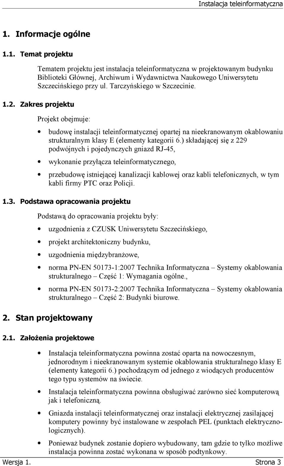 Tarczyńskiego w Szczecinie. 1.2. Zakres projektu Projekt obejmuje: budowę instalacji teleinformatycznej opartej na nieekranowanym okablowaniu strukturalnym klasy E (elementy kategorii 6.