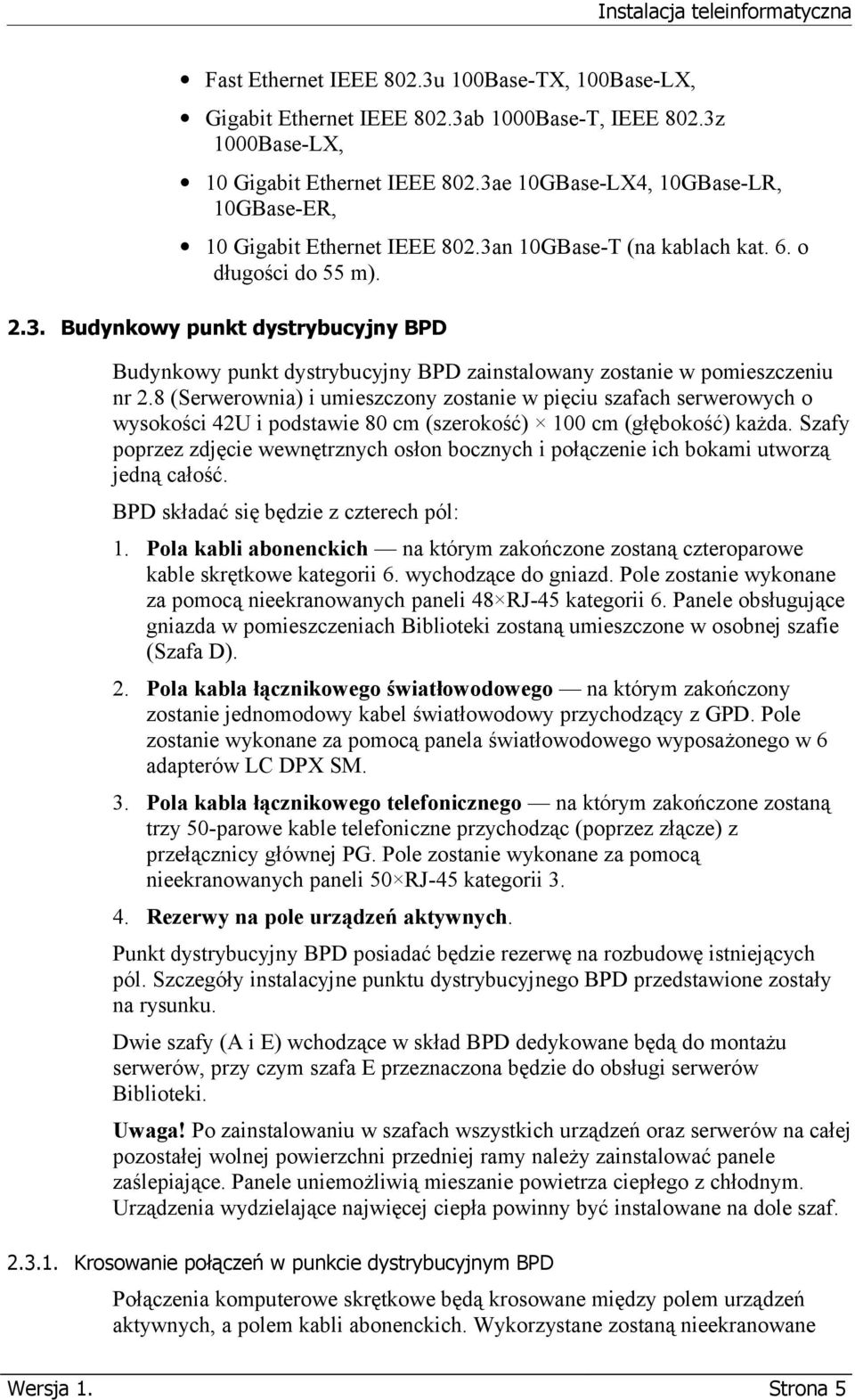 8 (Serwerownia) i umieszczony zostanie w pięciu szafach serwerowych o wysokości 42U i podstawie 80 cm (szerokość) 100 cm (głębokość) każda.