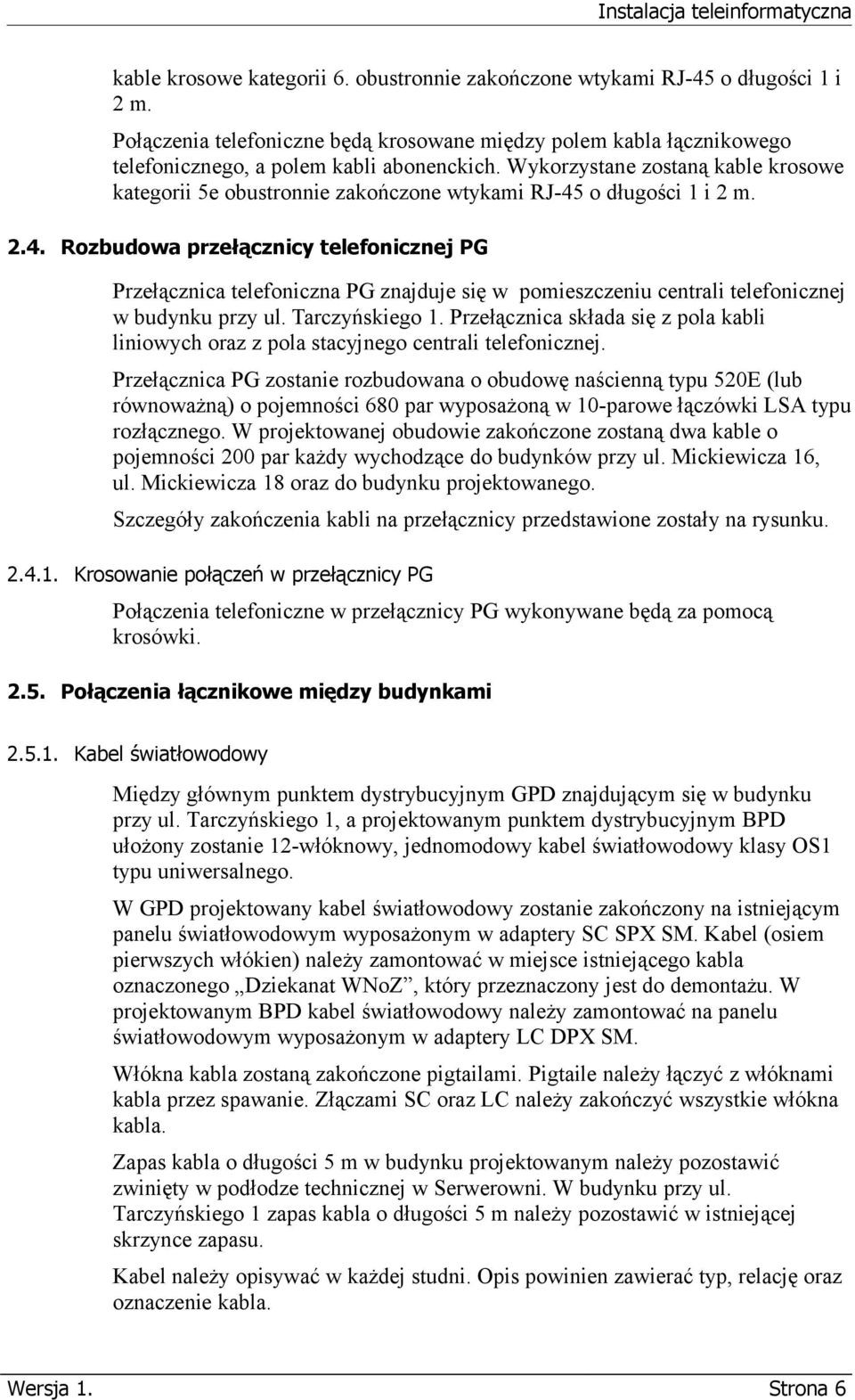 Wykorzystane zostaną kable krosowe kategorii 5e obustronnie zakończone wtykami RJ-45