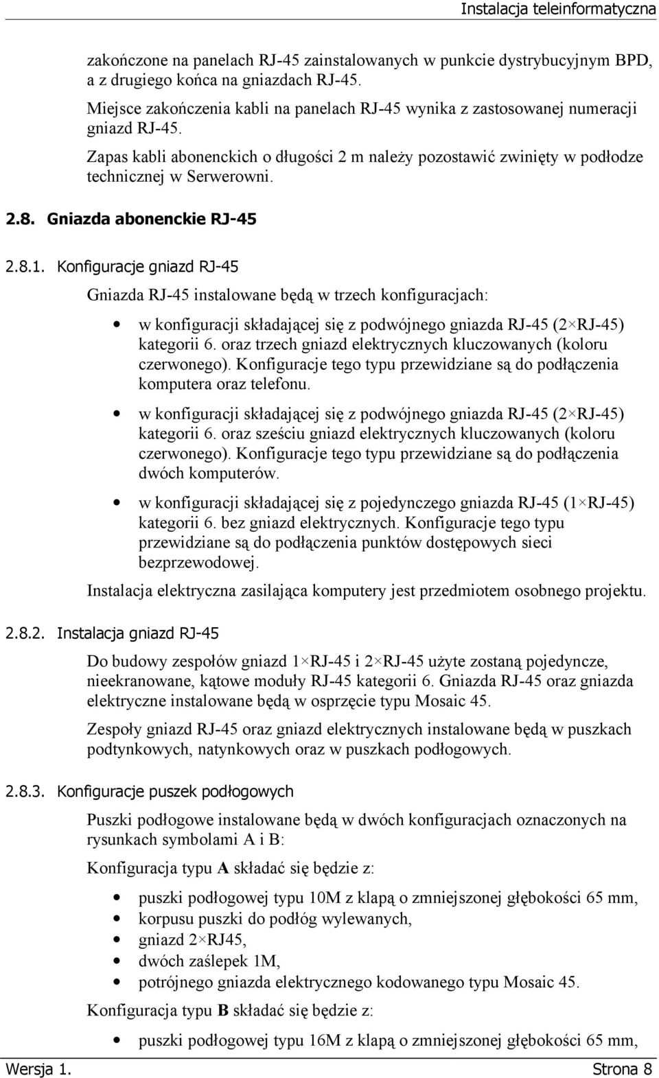 Gniazda abonenckie RJ-45 2.8.1. Konfiguracje gniazd RJ-45 Gniazda RJ-45 instalowane będą w trzech konfiguracjach: w konfiguracji składającej się z podwójnego gniazda RJ-45 (2 RJ-45) kategorii 6.