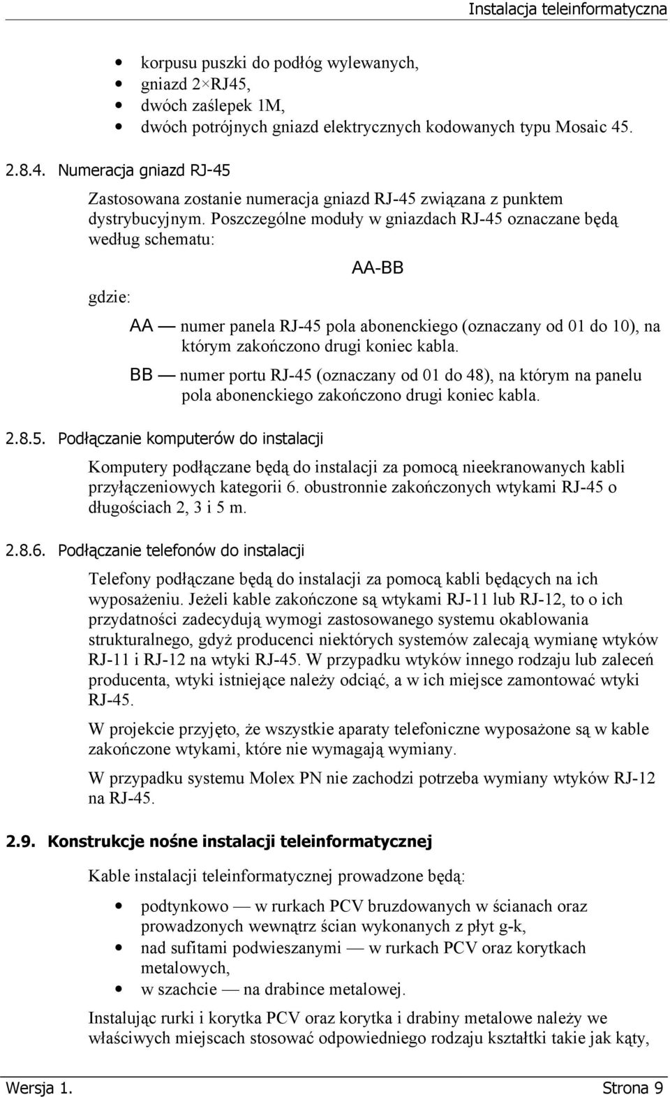 BB numer portu RJ-45 (oznaczany od 01 do 48), na którym na panelu pola abonenckiego zakończono drugi koniec kabla. 2.8.5. Podłączanie komputerów do instalacji Komputery podłączane będą do instalacji za pomocą nieekranowanych kabli przyłączeniowych kategorii 6.