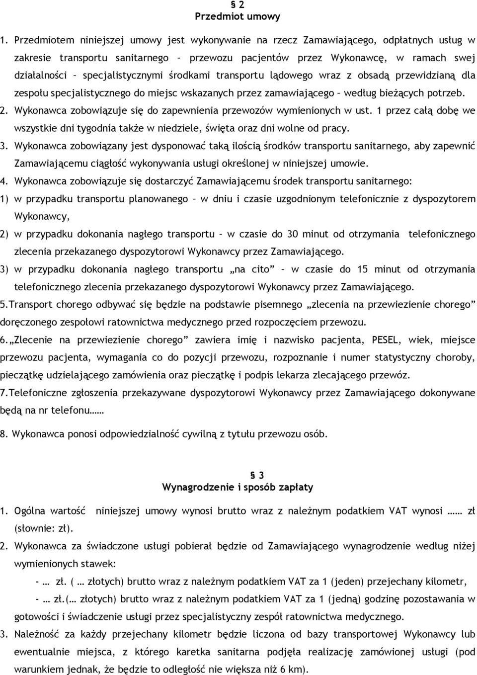 specjalistycznymi środkami transportu lądowego wraz z obsadą przewidzianą dla zespołu specjalistycznego do miejsc wskazanych przez zamawiającego według bieŝących potrzeb. 2.
