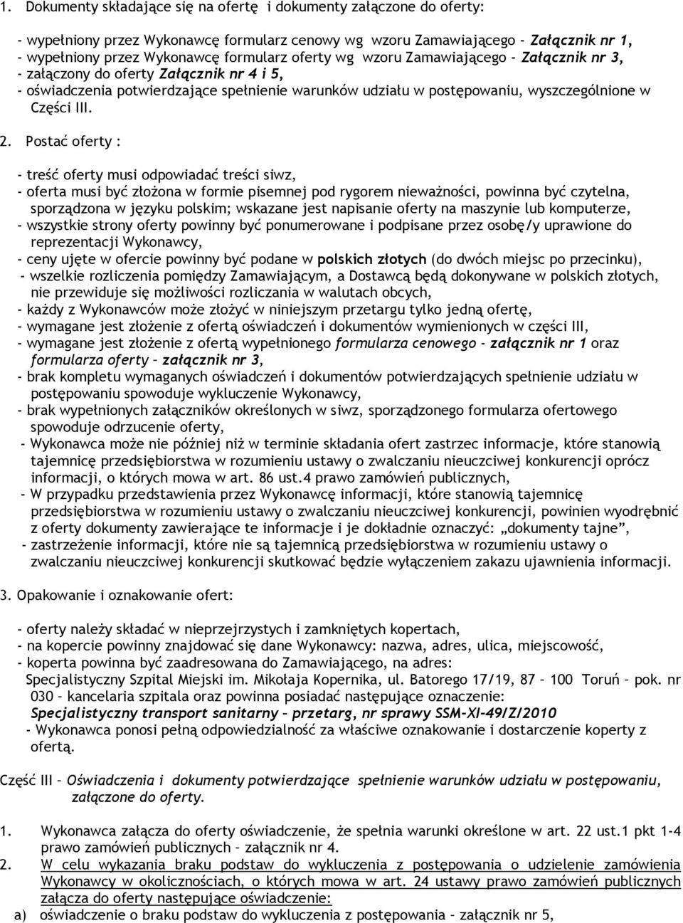 Postać oferty : - treść oferty musi odpowiadać treści siwz, - oferta musi być złoŝona w formie pisemnej pod rygorem niewaŝności, powinna być czytelna, sporządzona w języku polskim; wskazane jest