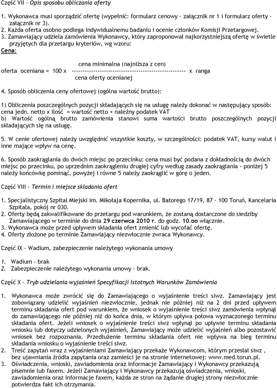 Zamawiający udziela zamówienia Wykonawcy, który zaproponował najkorzystniejszą ofertę w świetle przyjętych dla przetargu kryteriów, wg wzoru: Cena: cena minimalna (najniŝsza z cen) oferta oceniana =