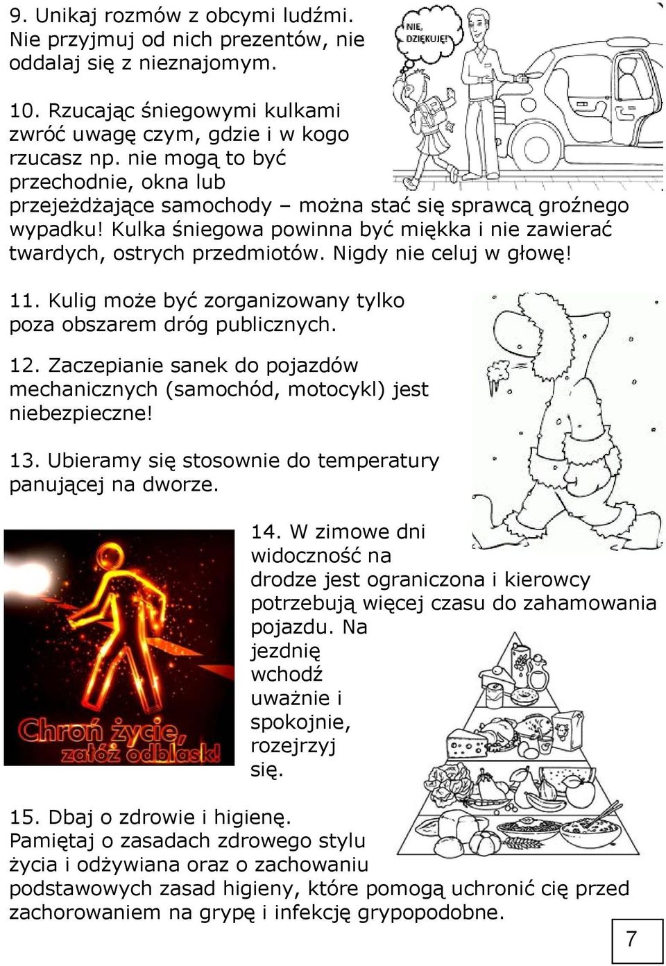 Nigdy nie celuj w głowę! 11. Kulig może być zorganizowany tylko poza obszarem dróg publicznych. 12. Zaczepianie sanek do pojazdów mechanicznych (samochód, motocykl) jest niebezpieczne! 13.