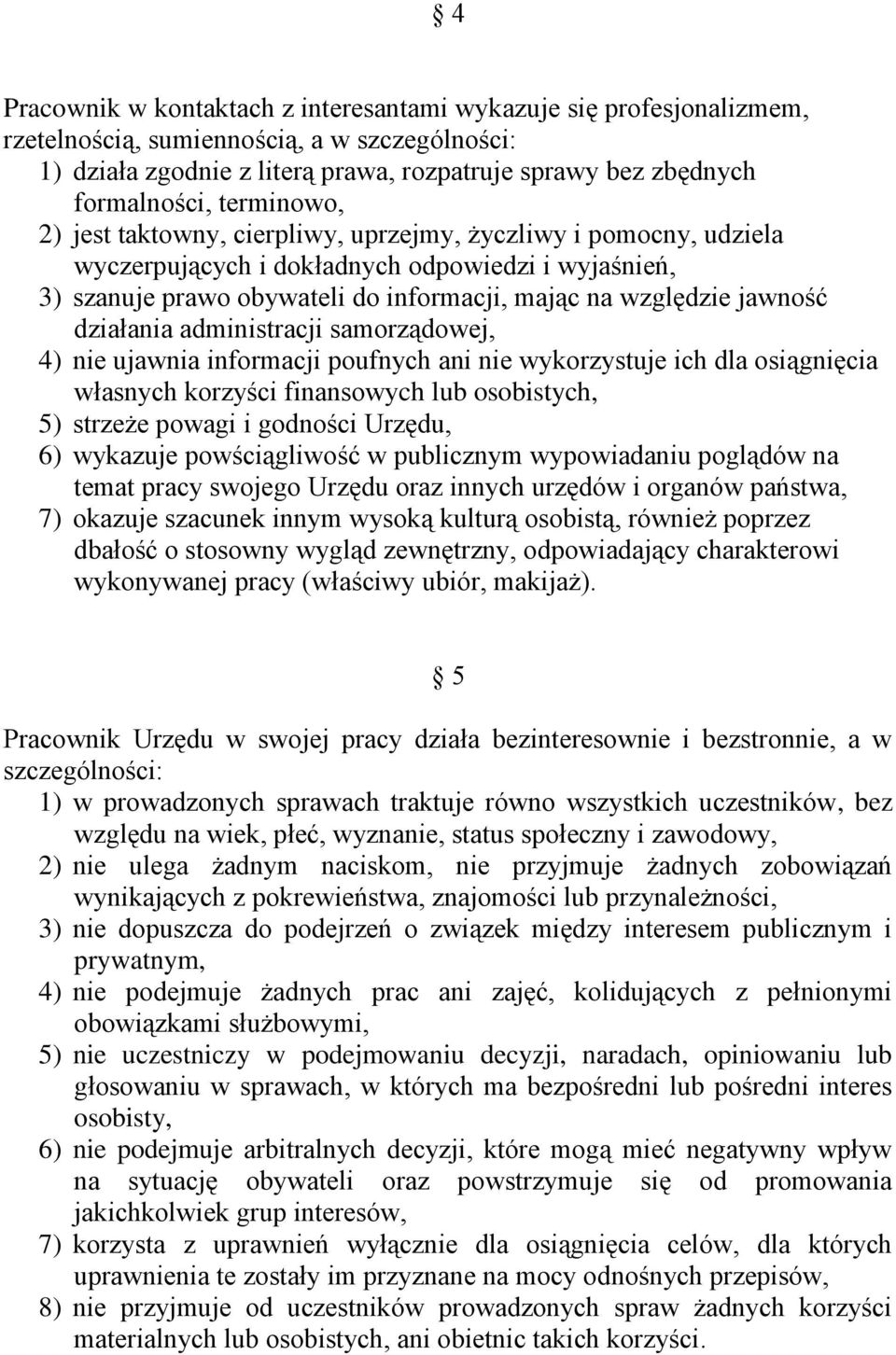 działania administracji samorządowej, 4) nie ujawnia informacji poufnych ani nie wykorzystuje ich dla osiągnięcia własnych korzyści finansowych lub osobistych, 5) strzeże powagi i godności Urzędu, 6)