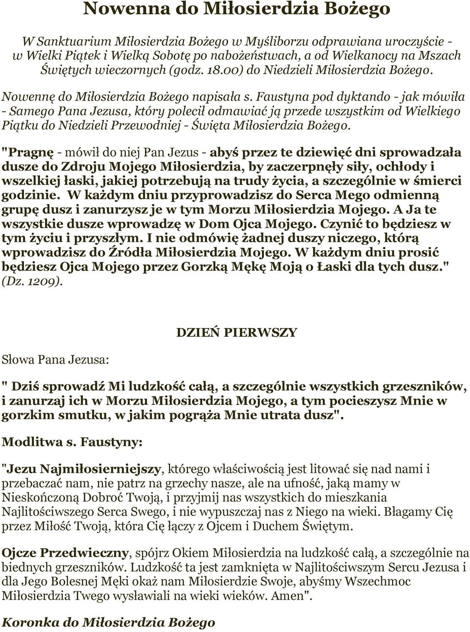 Faustyna pod dyktando - jak mówiła - Samego Pana Jezusa, który polecił odmawiać ją przede wszystkim od Wielkiego Piątku do Niedzieli Przewodniej - Święta Miłosierdzia Bożego.