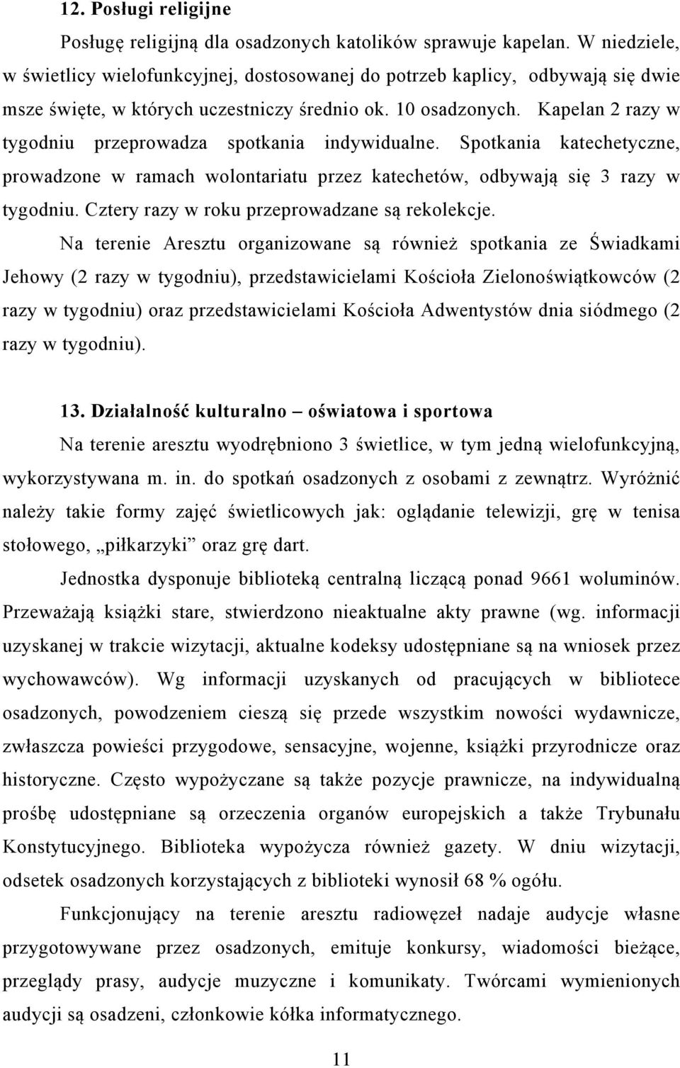 Kapelan 2 razy w tygodniu przeprowadza spotkania indywidualne. Spotkania katechetyczne, prowadzone w ramach wolontariatu przez katechetów, odbywają się 3 razy w tygodniu.