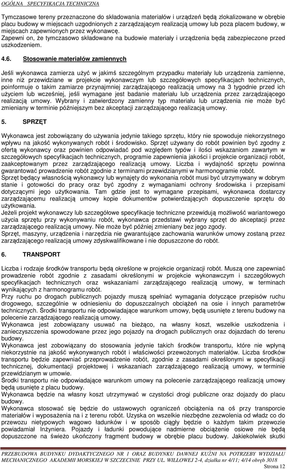 Stosowanie materiałów zamiennych Jeśli wykonawca zamierza użyć w jakimś szczególnym przypadku materiały lub urządzenia zamienne, inne niż przewidziane w projekcie wykonawczym lub szczegółowych