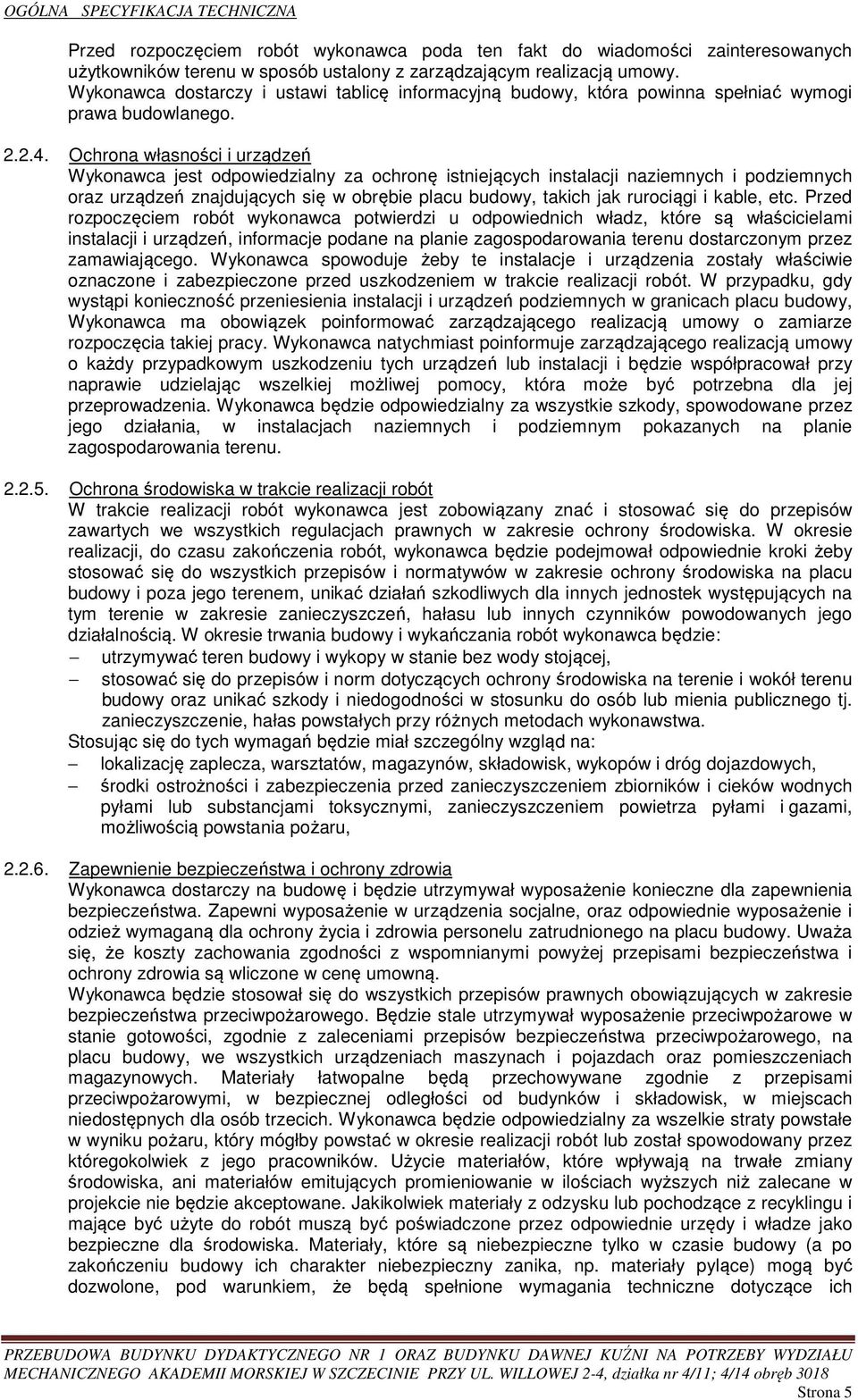 Ochrona własności i urządzeń Wykonawca jest odpowiedzialny za ochronę istniejących instalacji naziemnych i podziemnych oraz urządzeń znajdujących się w obrębie placu budowy, takich jak rurociągi i