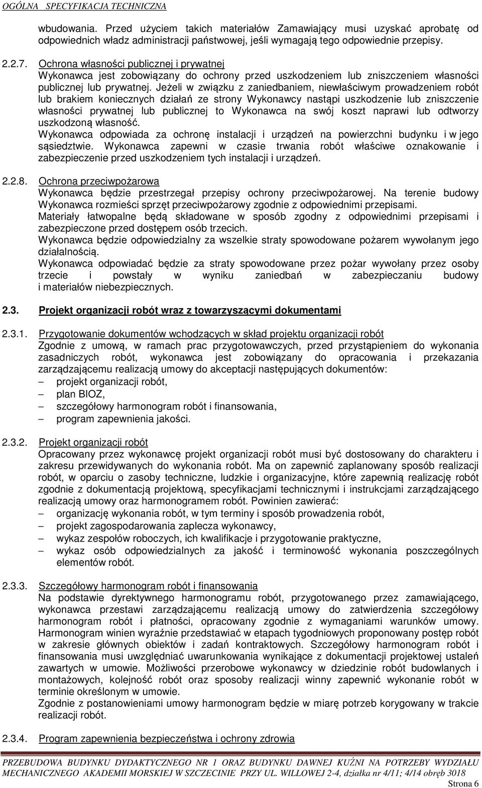 Jeżeli w związku z zaniedbaniem, niewłaściwym prowadzeniem robót lub brakiem koniecznych działań ze strony Wykonawcy nastąpi uszkodzenie lub zniszczenie własności prywatnej lub publicznej to