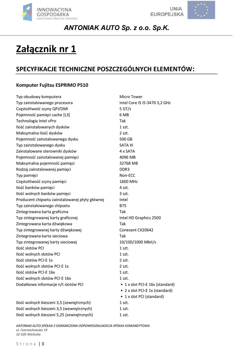 SPECYFIKACJE TECHNICZNE POSZCZEGÓLNYCH ELEMENTÓW: Komputer Fujitsu ESPRIMO P510 Typ obudowy komputera Micro Tower Typ zainstalowanego procesora Intel Core i5 i5-3470 3,2 GHz Częstotliwość szyny