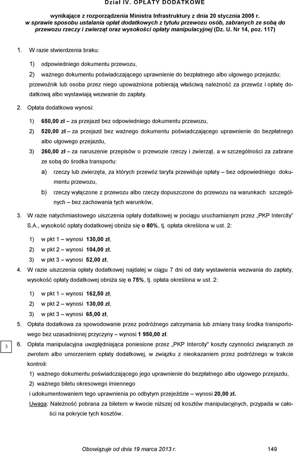 W razie stwierdzenia braku: 1) odpowiedniego dokumentu przewozu, 2) ważnego dokumentu poświadczającego uprawnienie do bezpłatnego albo ulgowego przejazdu; przewoźnik lub osoba przez niego upoważniona