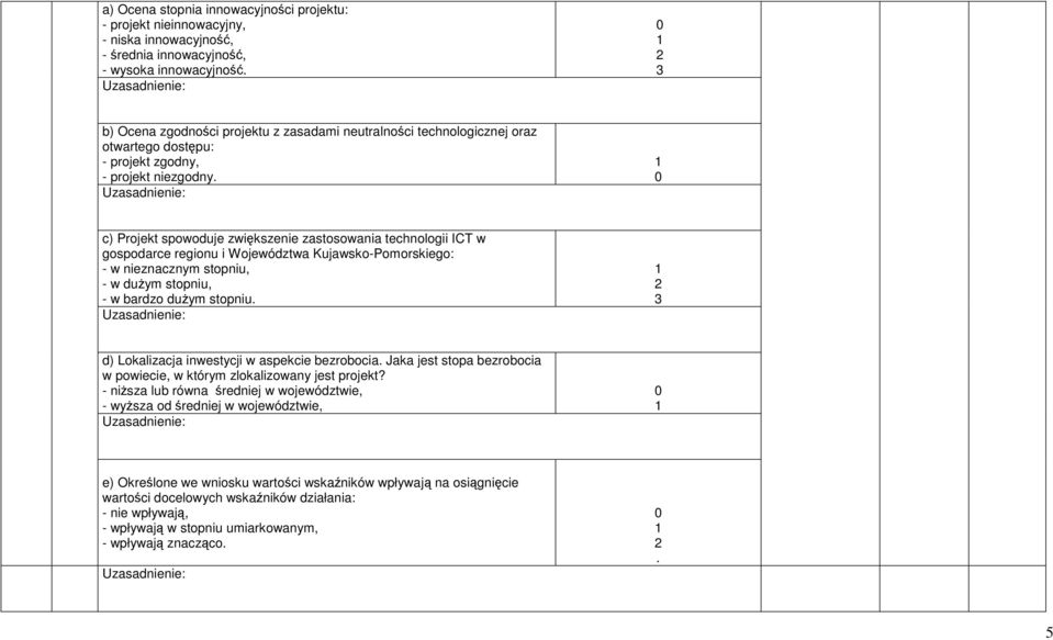 0 c) Projekt spowoduje zwiększenie zastosowania technologii ICT w gospodarce regionu i Województwa Kujawsko-Pomorskiego: - w nieznacznym stopniu, - w duŝym stopniu, - w bardzo duŝym stopniu.