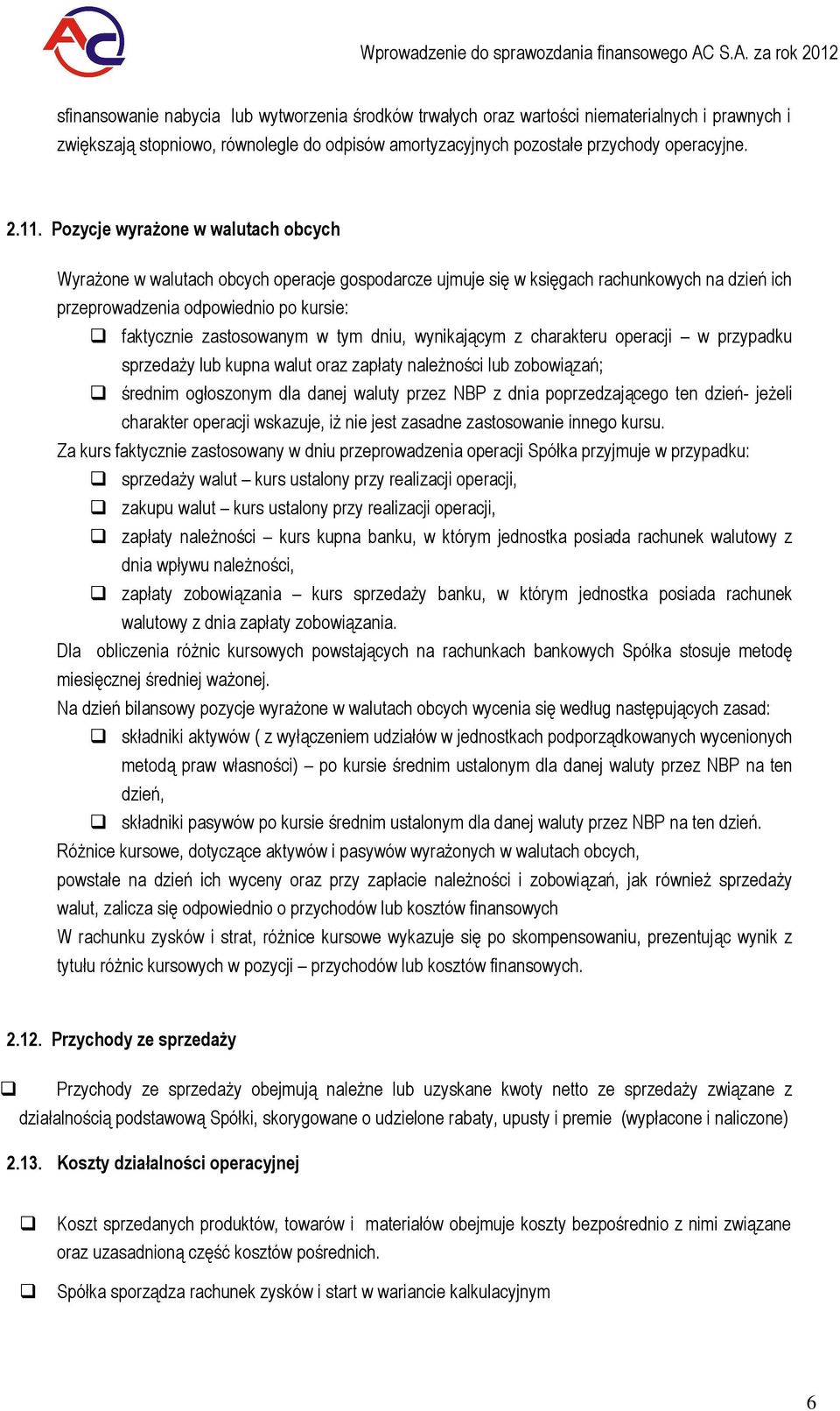 Pzycje wyrażne w walutach bcych Wyrażne w walutach bcych peracje gspdarcze ujmuje się w księgach rachunkwych na dzień ich przeprwadzenia dpwiedni p kursie: faktycznie zastswanym w tym dniu,