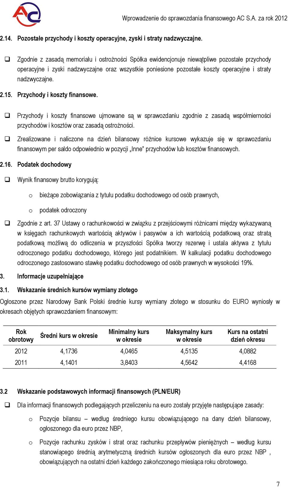 Przychdy i kszty finanswe. Przychdy i kszty finanswe ujmwane są w sprawzdaniu zgdnie z zasadą współmiernści przychdów i ksztów raz zasadą strżnści.