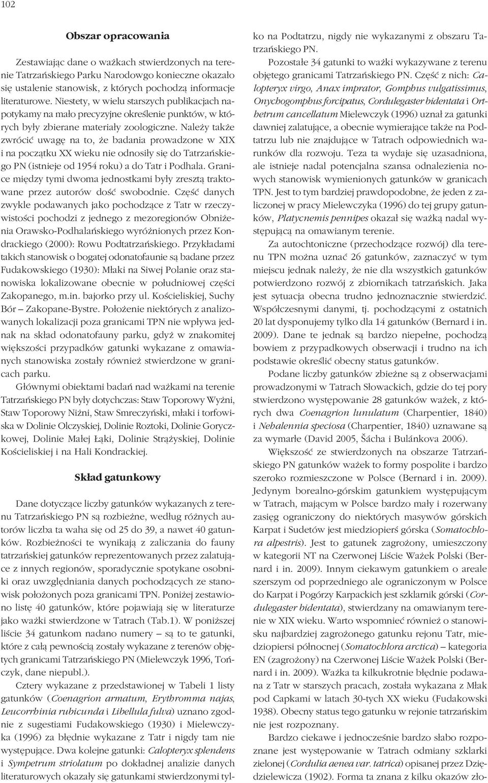 Należy także zwrócić uwagę na to, że badania prowadzone w XIX i na początku XX wieku nie odnosiły się do Tatrzańskie go PN (istnieje od 1954 roku) a do Tatr i Podhala.