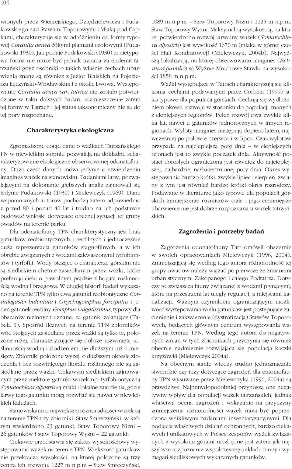 Jak podaje Fudakowski (1930) ta nietypo wa forma nie może być jednak uznana za endemit ta trzański gdyż osobniki o takich właśnie cechach ubar wienia znane są również z Jezior Bialskich na Pojezie