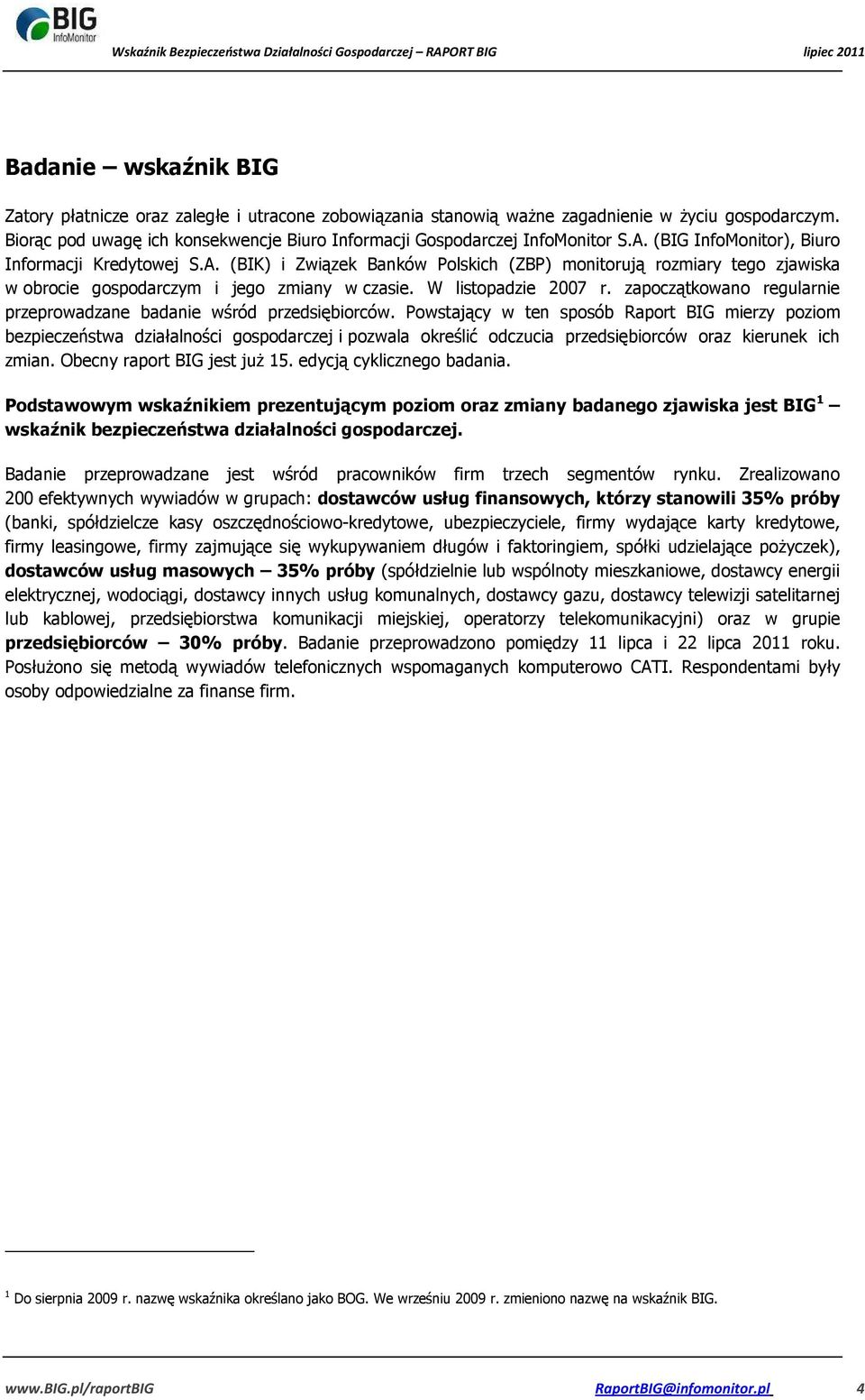 W listopadzie 2007 r. zapoczątkowano regularnie przeprowadzane badanie wśród przedsiębiorców.