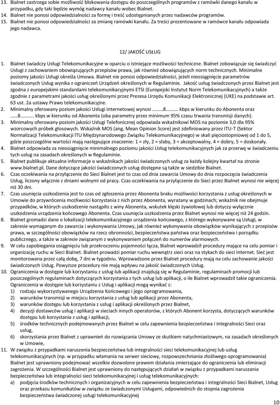 Za treści prezentowane w ramówce kanału odpowiada jego nadawca. 12/ JAKOŚĆ USŁUG 1. Bialnet świadczy Usługi Telekomunikacyjne w oparciu o istniejące możliwości techniczne.