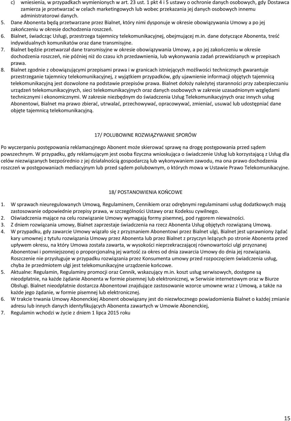 6. Bialnet, świadcząc Usługi, przestrzega tajemnicy telekomunikacyjnej, obejmującej m.in. dane dotyczące Abonenta, treść indywidualnych komunikatów oraz dane transmisyjne. 7.