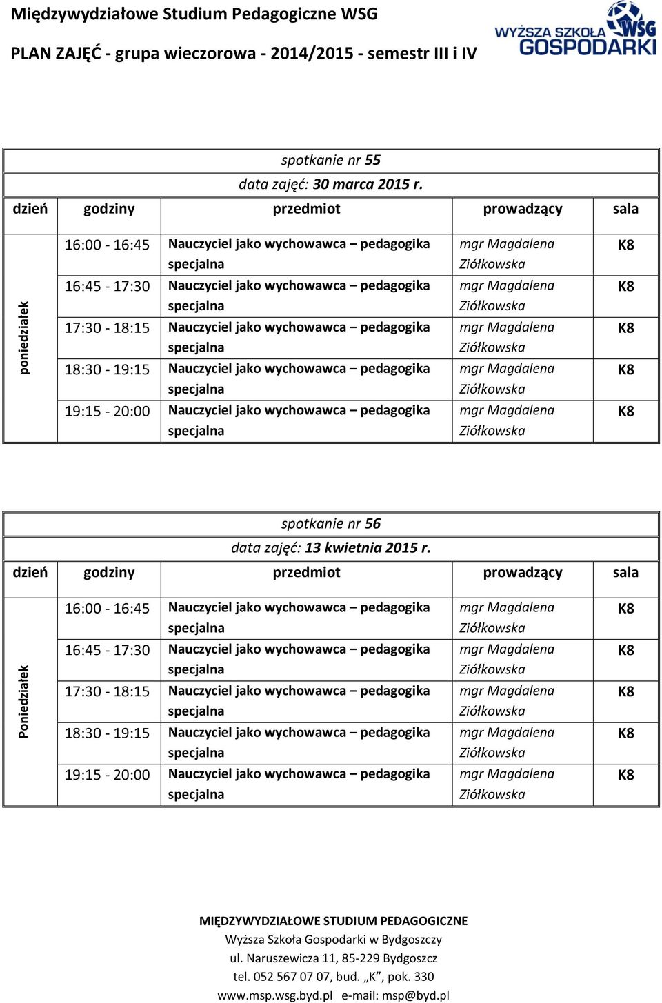 18:30-19:15 Nauczyciel jako wychowawca pedagogika 19:15-20:00 Nauczyciel jako wychowawca pedagogika spotkanie nr 56 data zajęć: 13 kwietnia 2015 r.