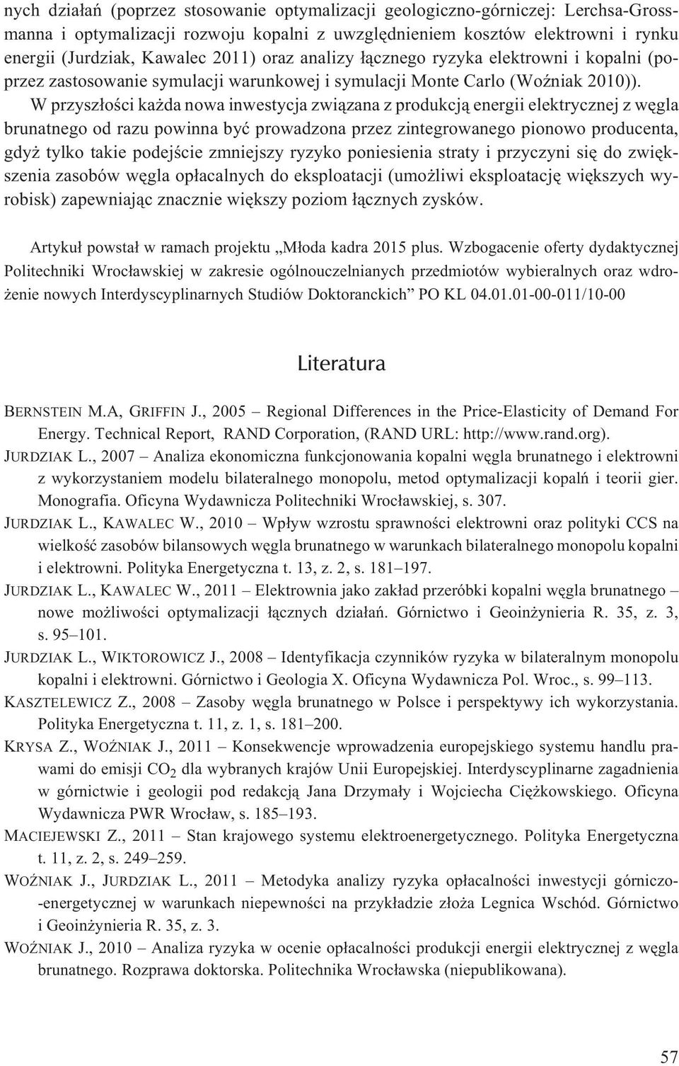 W przysz³oœci ka da nowa inwestycja zwi¹zana z produkcj¹ energii elektrycznej z wêgla brunatnego od razu powinna byæ prowadzona przez zintegrowanego pionowo producenta, gdy tylko takie podejœcie