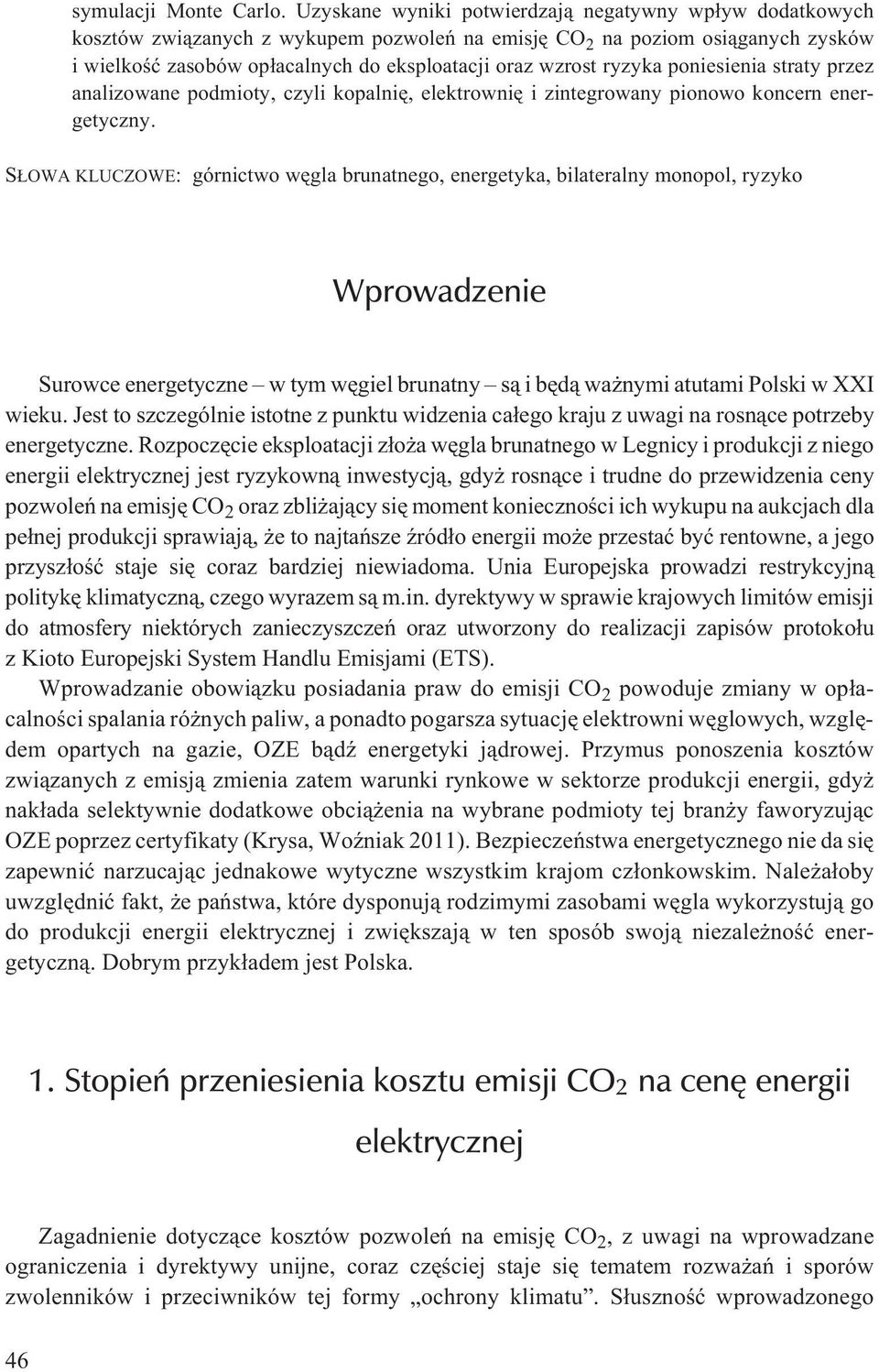 ryzyka poniesienia straty przez analizowane podmioty, czyli kopalniê, elektrowniê i zintegrowany pionowo koncern energetyczny.