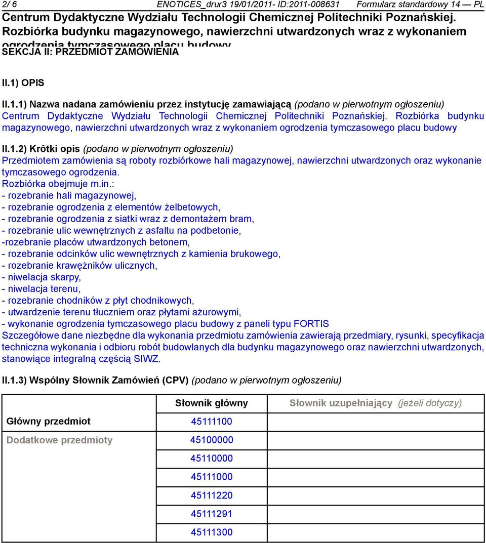 in.: - rozebranie hali magazynowej, - rozebranie ogrodzenia z elementów żelbetowych, - rozebranie ogrodzenia z siatki wraz z demontażem bram, - rozebranie ulic wewnętrznych z asfaltu na podbetonie,