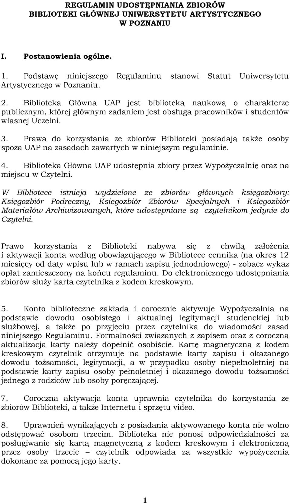 Biblioteka Główna UAP jest biblioteką naukową o charakterze publicznym, której głównym zadaniem jest obsługa pracowników i studentów własnej Uczelni. 3.