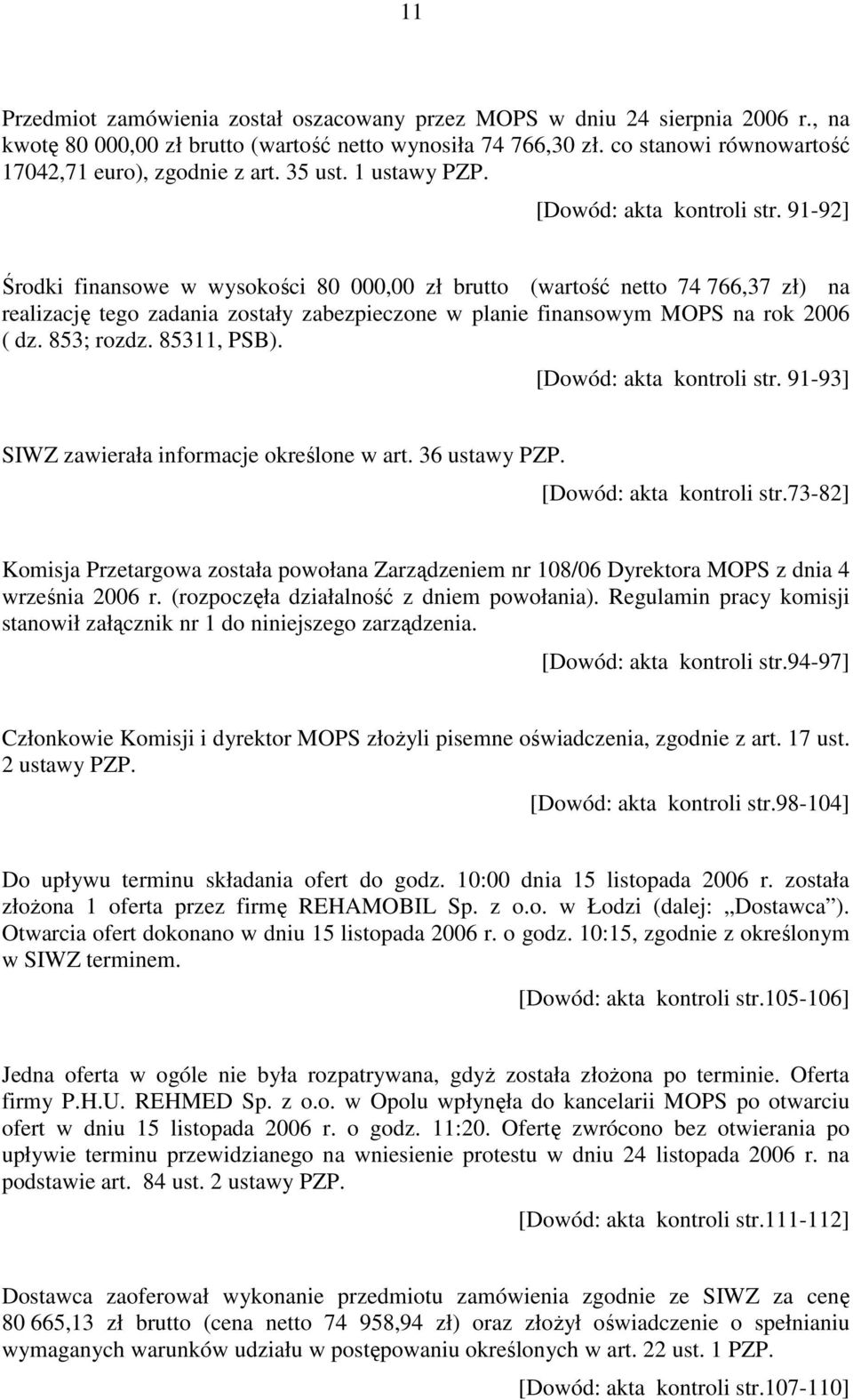 91-92] Środki finansowe w wysokości 80 000,00 zł brutto (wartość netto 74 766,37 zł) na realizację tego zadania zostały zabezpieczone w planie finansowym MOPS na rok 2006 ( dz. 853; rozdz.