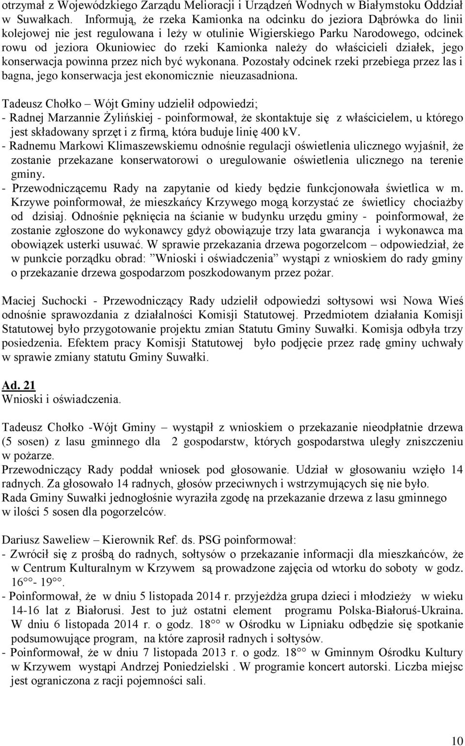 Kamionka należy do właścicieli działek, jego konserwacja powinna przez nich być wykonana. Pozostały odcinek rzeki przebiega przez las i bagna, jego konserwacja jest ekonomicznie nieuzasadniona.