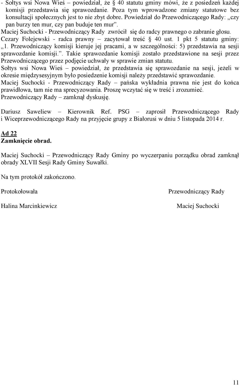 Maciej Suchocki - Przewodniczący Rady zwrócił się do radcy prawnego o zabranie głosu. Cezary Folejewski - radca prawny zacytował treść 40 ust. 1 pkt 5 statutu gminy: 1.