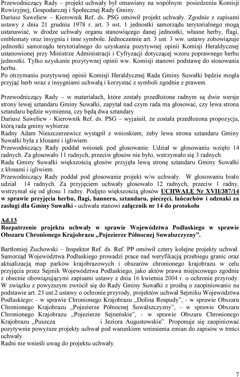 1 jednostki samorządu terytorialnego mogą ustanawiać, w drodze uchwały organu stanowiącego danej jednostki, własne herby, flagi, emblematy oraz insygnia i inne symbole. Jednocześnie art. 3 ust. 3 ww.