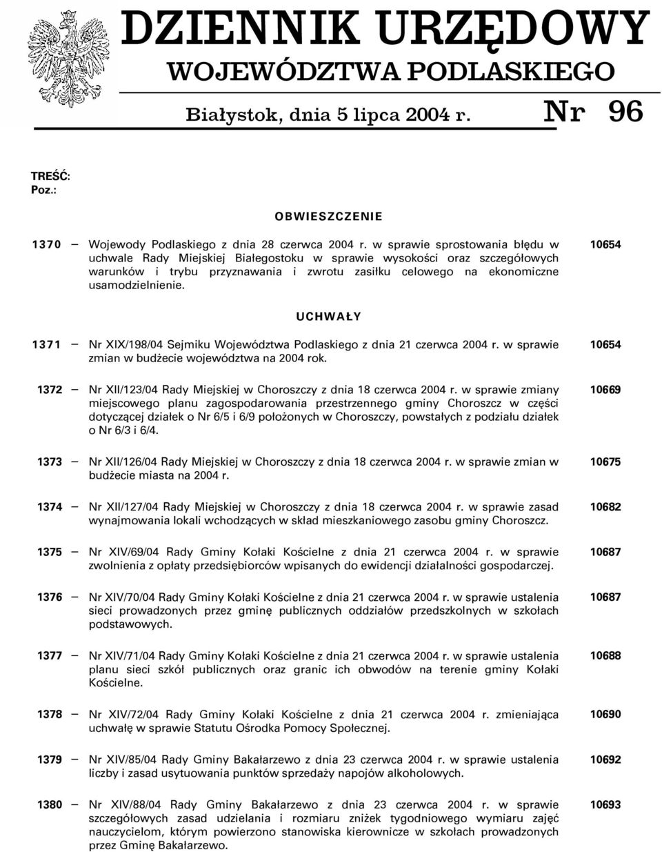 10654 UCHWAŁY 1371 Nr XIX/198/04 Sejmiku Województwa Podlaskiego z dnia 21 czerwca 2004 r. w sprawie zmian w budżecie województwa na 2004 rok.