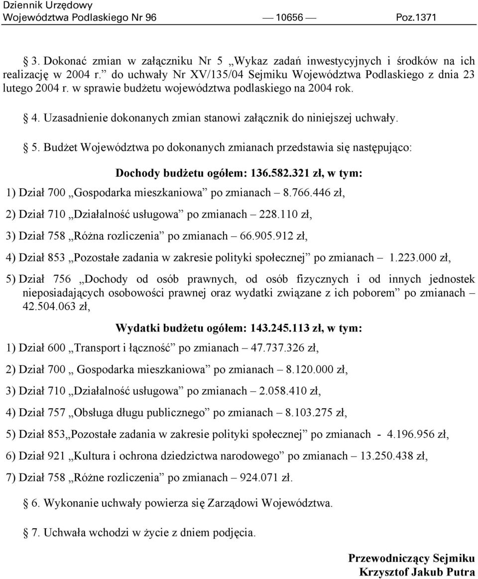 Uzasadnienie dokonanych zmian stanowi załącznik do niniejszej uchwały. 5. Budżet Województwa po dokonanych zmianach przedstawia się następująco: Dochody budżetu ogółem: 136.582.