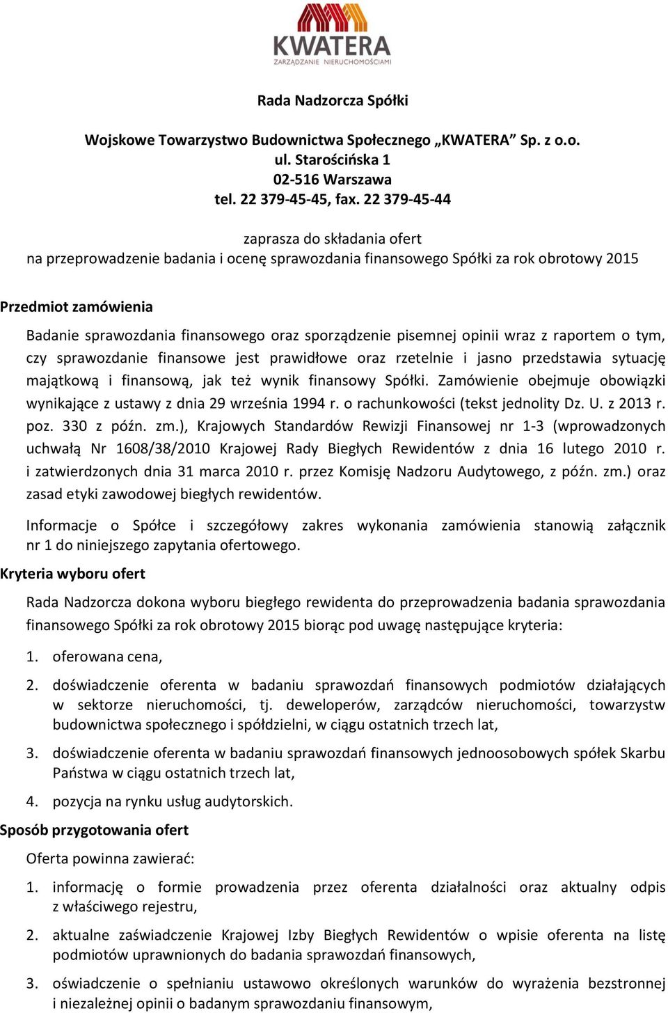 sporządzenie pisemnej opinii wraz z raportem o tym, czy sprawozdanie finansowe jest prawidłowe oraz rzetelnie i jasno przedstawia sytuację majątkową i finansową, jak też wynik finansowy Spółki.