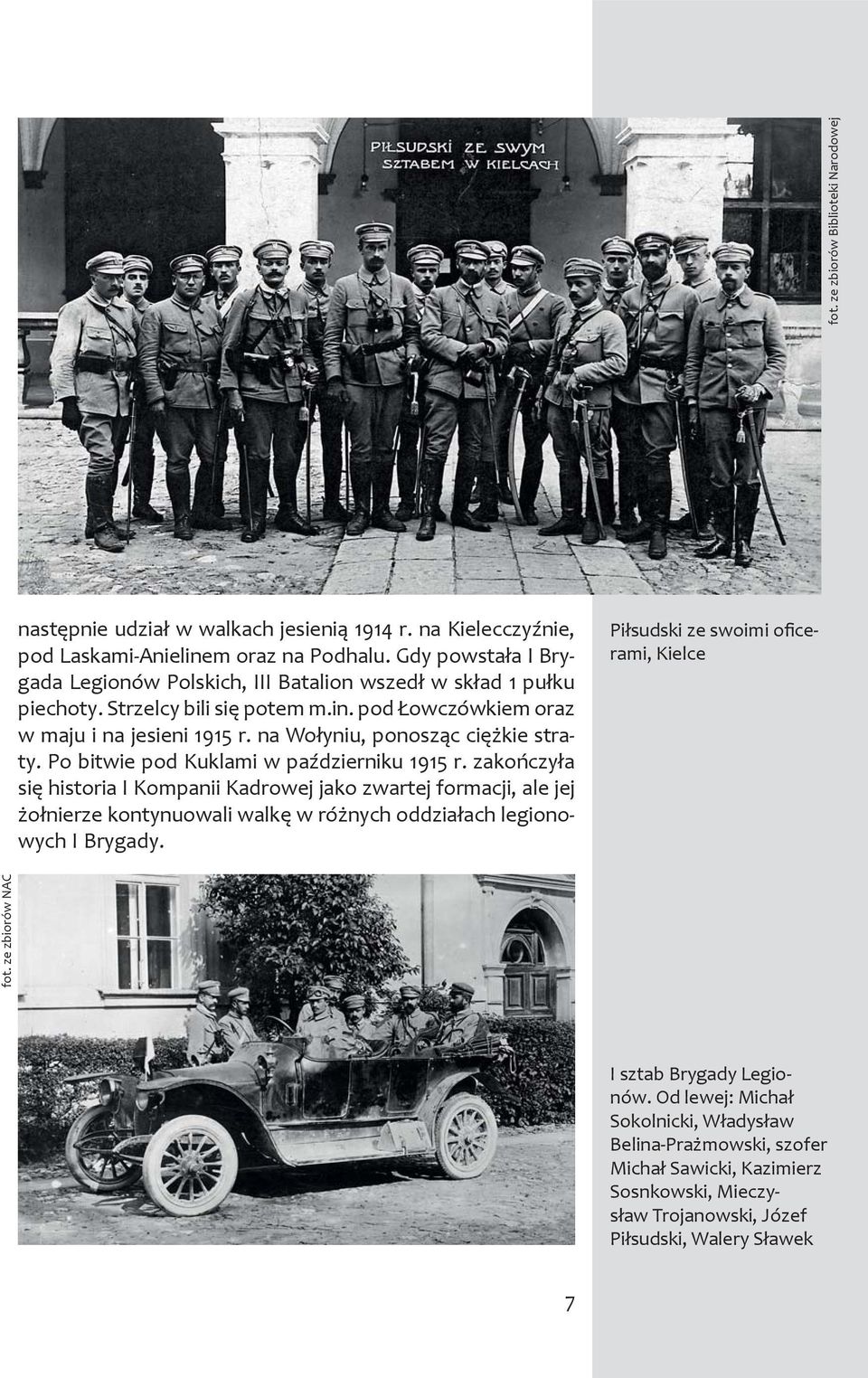 zakończyła się historia I Kompanii Kadrowej jako zwartej formacji, ale jej żołnierze kontynuowali walkę w różnych oddziałach legionowych I Brygady. Piłsudski ze swoimi oficerami, Kielce fot.