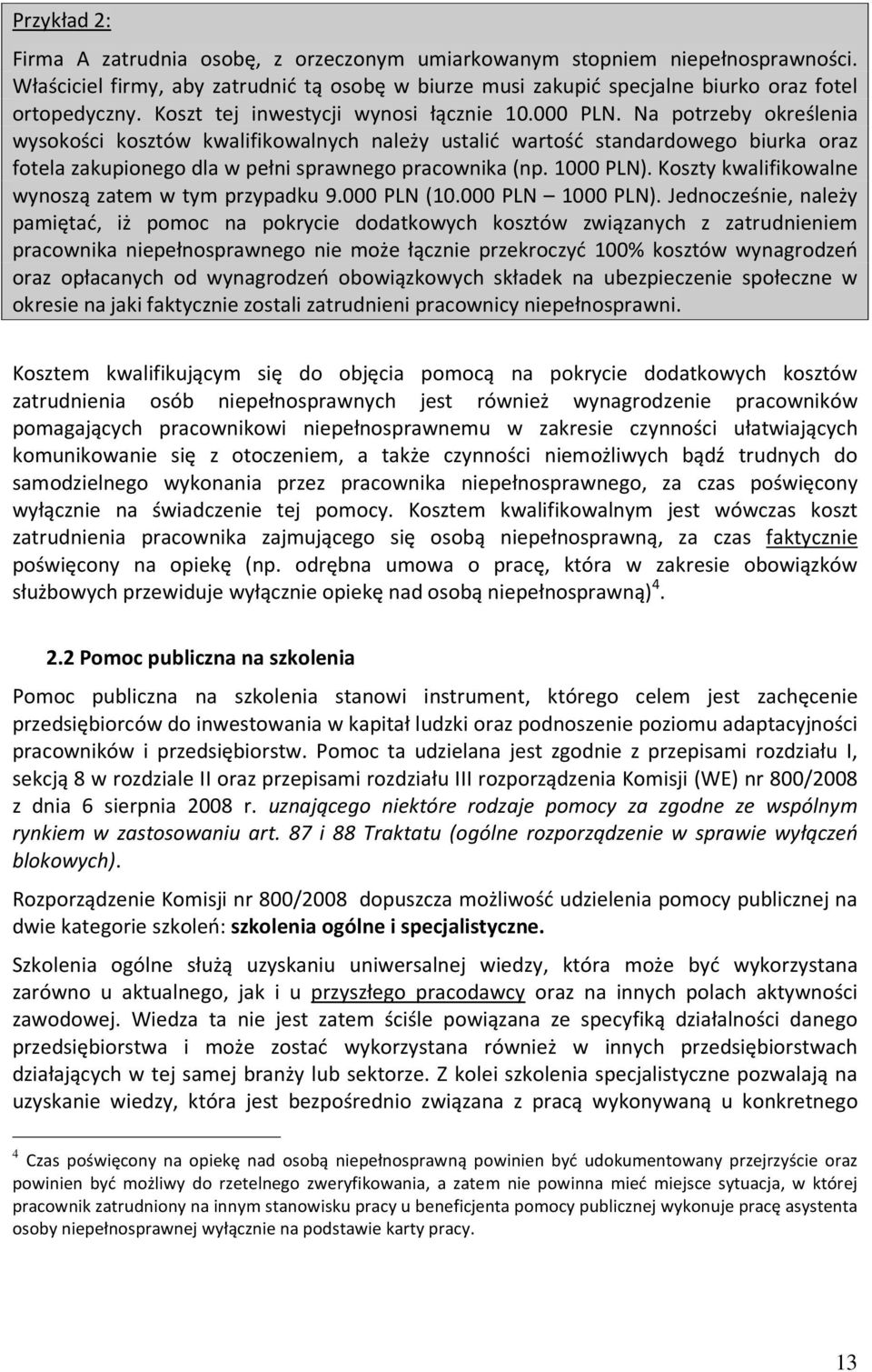 Na potrzeby określenia wysokości kosztów kwalifikowalnych należy ustalić wartość standardowego biurka oraz fotela zakupionego dla w pełni sprawnego pracownika (np. 1000 PLN).