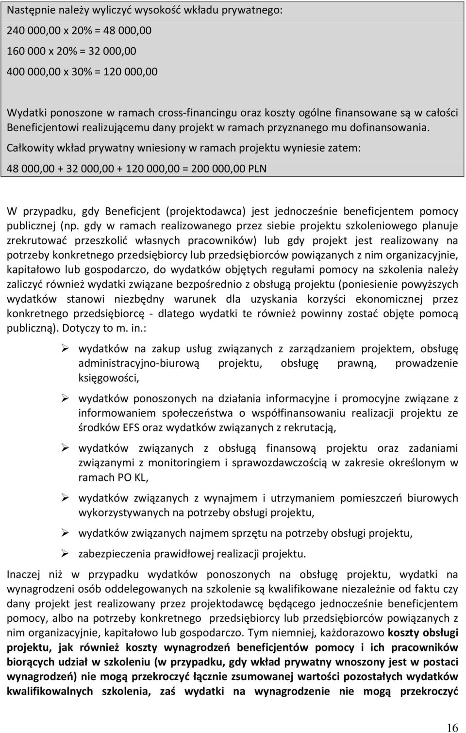 Całkowity wkład prywatny wniesiony w ramach projektu wyniesie zatem: 48 000,00 + 32 000,00 + 120 000,00 = 200 000,00 PLN W przypadku, gdy Beneficjent (projektodawca) jest jednocześnie beneficjentem