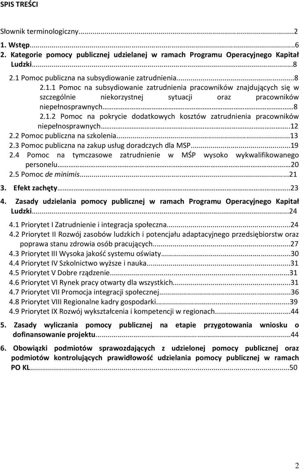 4 Pomoc na tymczasowe zatrudnienie w MŚP wysoko wykwalifikowanego personelu.. 20 2.5 Pomoc de minimis...21 3. Efekt zachęty..23 4.