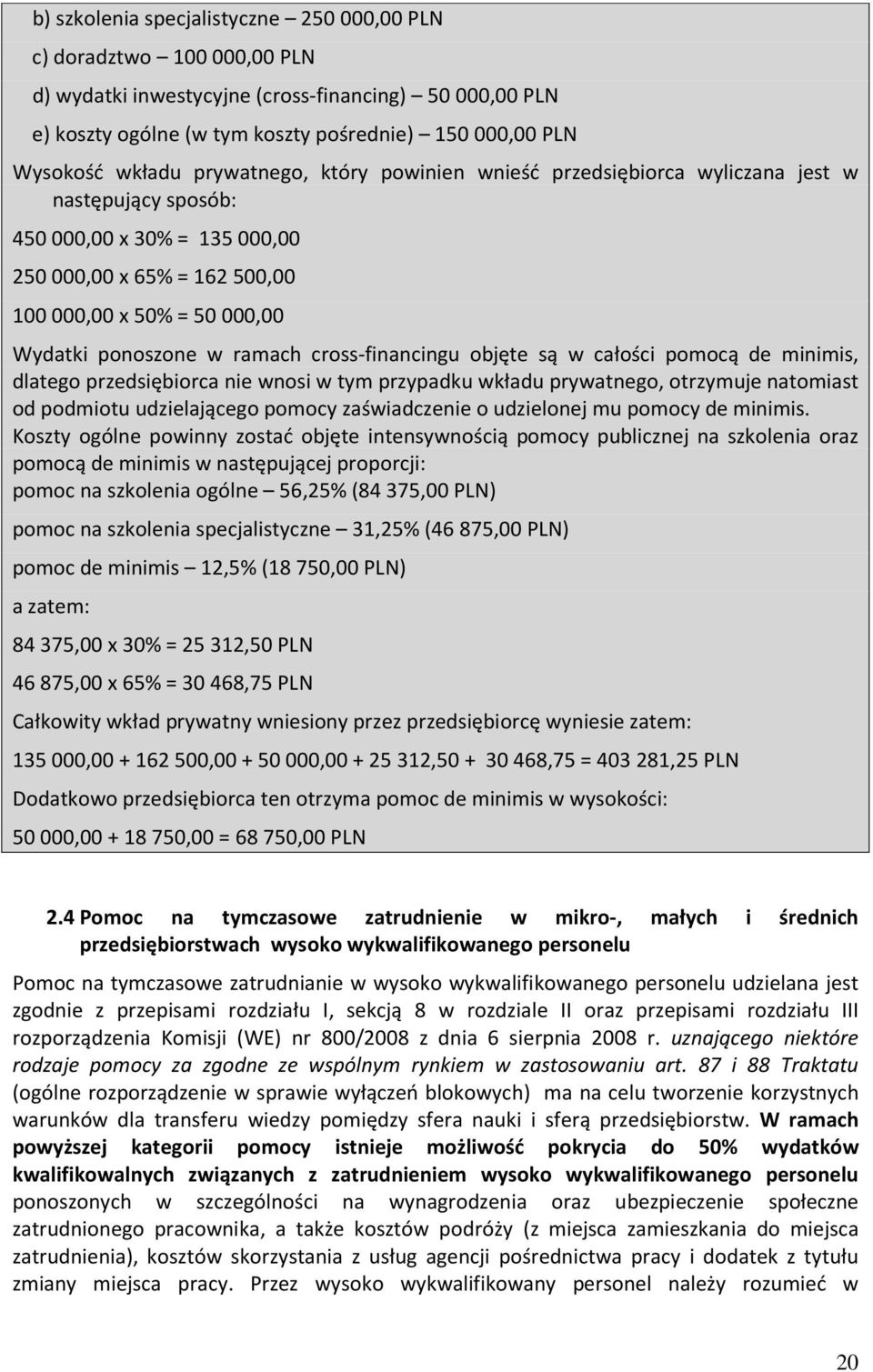 w ramach cross-financingu objęte są w całości pomocą de minimis, dlatego przedsiębiorca nie wnosi w tym przypadku wkładu prywatnego, otrzymuje natomiast od podmiotu udzielającego pomocy zaświadczenie