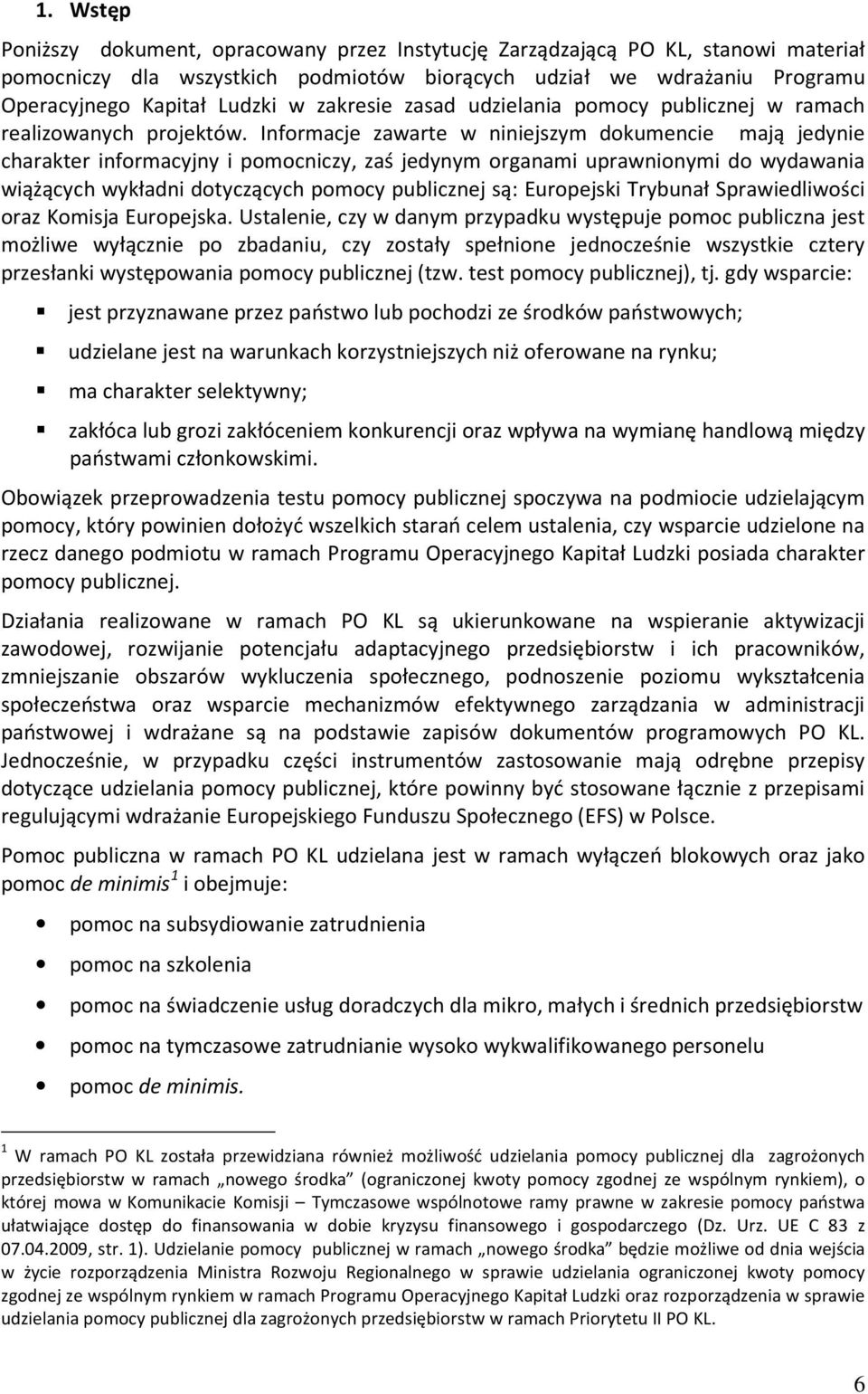 Informacje zawarte w niniejszym dokumencie mają jedynie charakter informacyjny i pomocniczy, zaś jedynym organami uprawnionymi do wydawania wiążących wykładni dotyczących pomocy publicznej są: