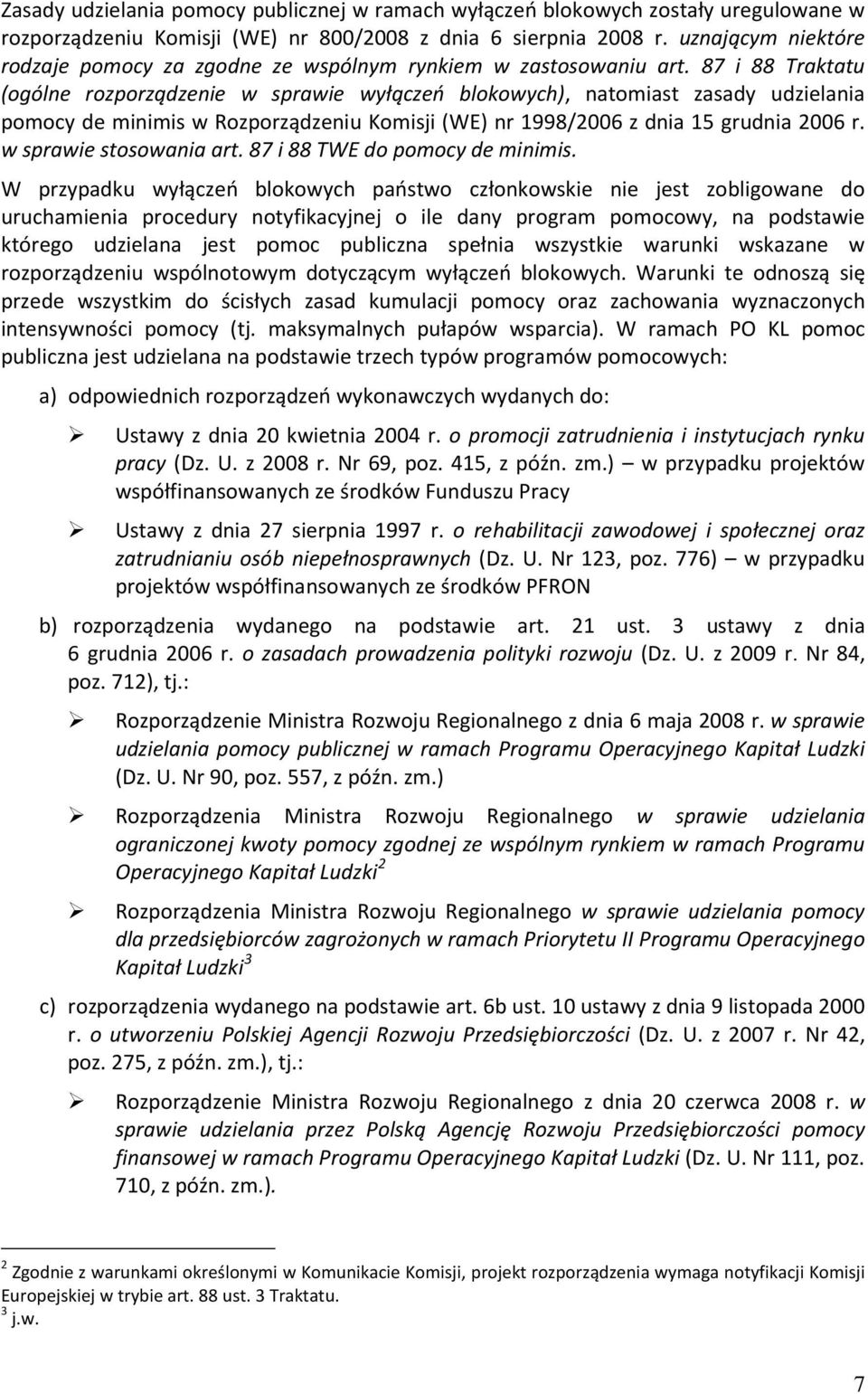 87 i 88 Traktatu (ogólne rozporządzenie w sprawie wyłączeń blokowych), natomiast zasady udzielania pomocy de minimis w Rozporządzeniu Komisji (WE) nr 1998/2006 z dnia 15 grudnia 2006 r.