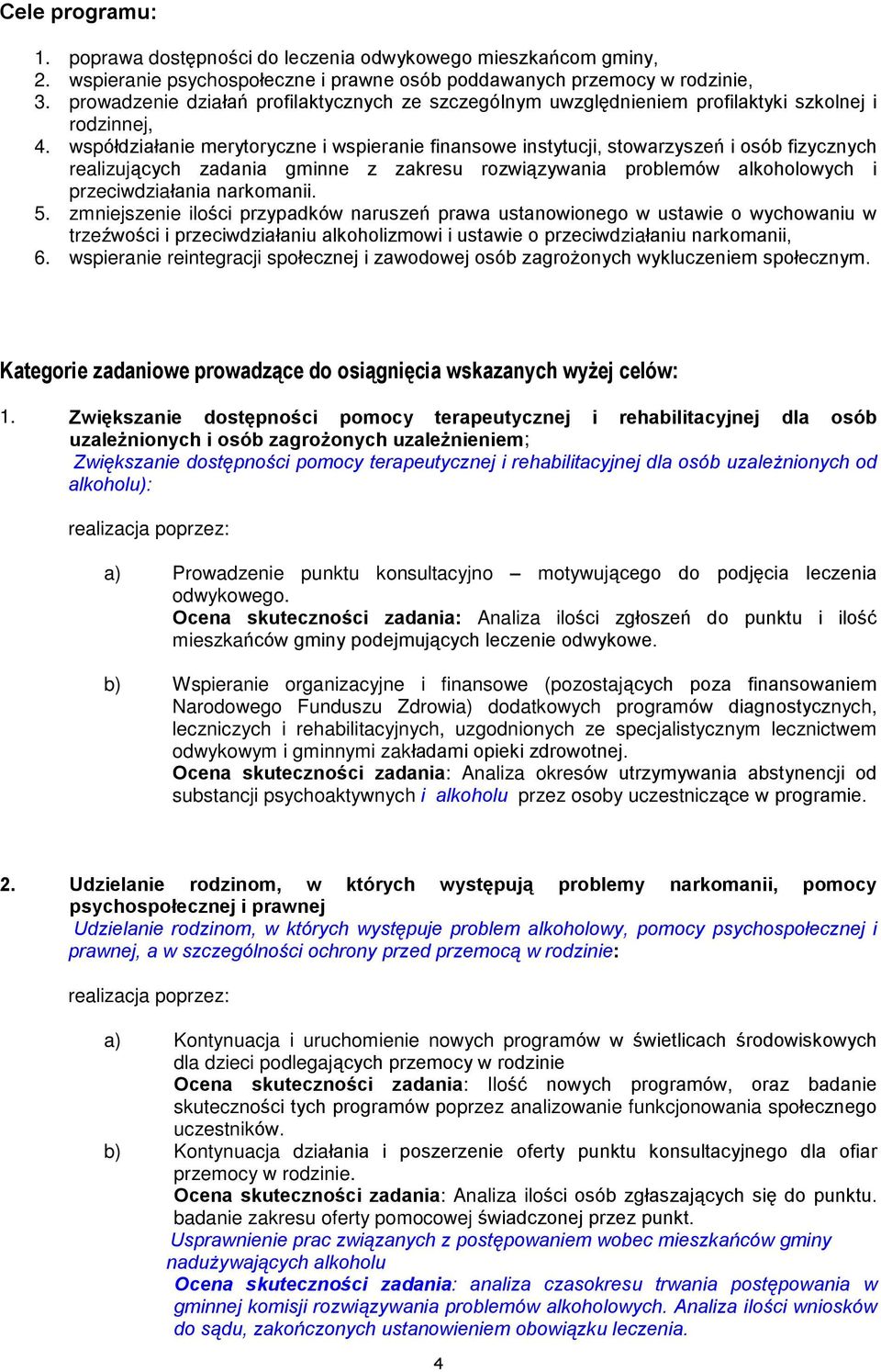 wspóùdziaùanie merytoryczne i wspieranie finansowe instytucji, stowarzyszeñ i osób fizycznych realizuj¹cych zadania gminne z zakresu rozwi¹zywania problemów alkoholowych i przeciwdziaùania narkomanii.