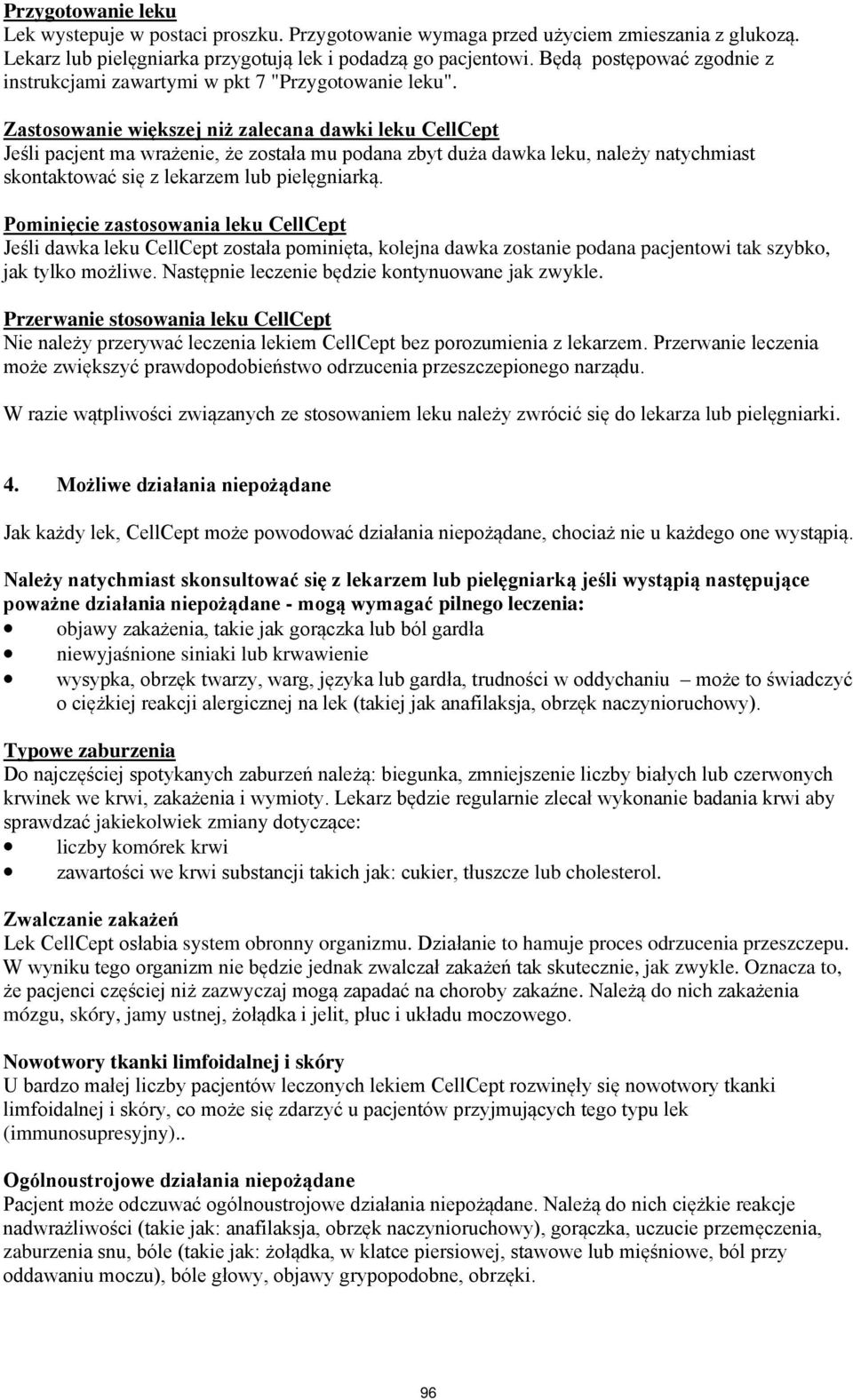 Zastosowanie większej niż zalecana dawki leku CellCept Jeśli pacjent ma wrażenie, że została mu podana zbyt duża dawka leku, należy natychmiast skontaktować się z lekarzem lub pielęgniarką.