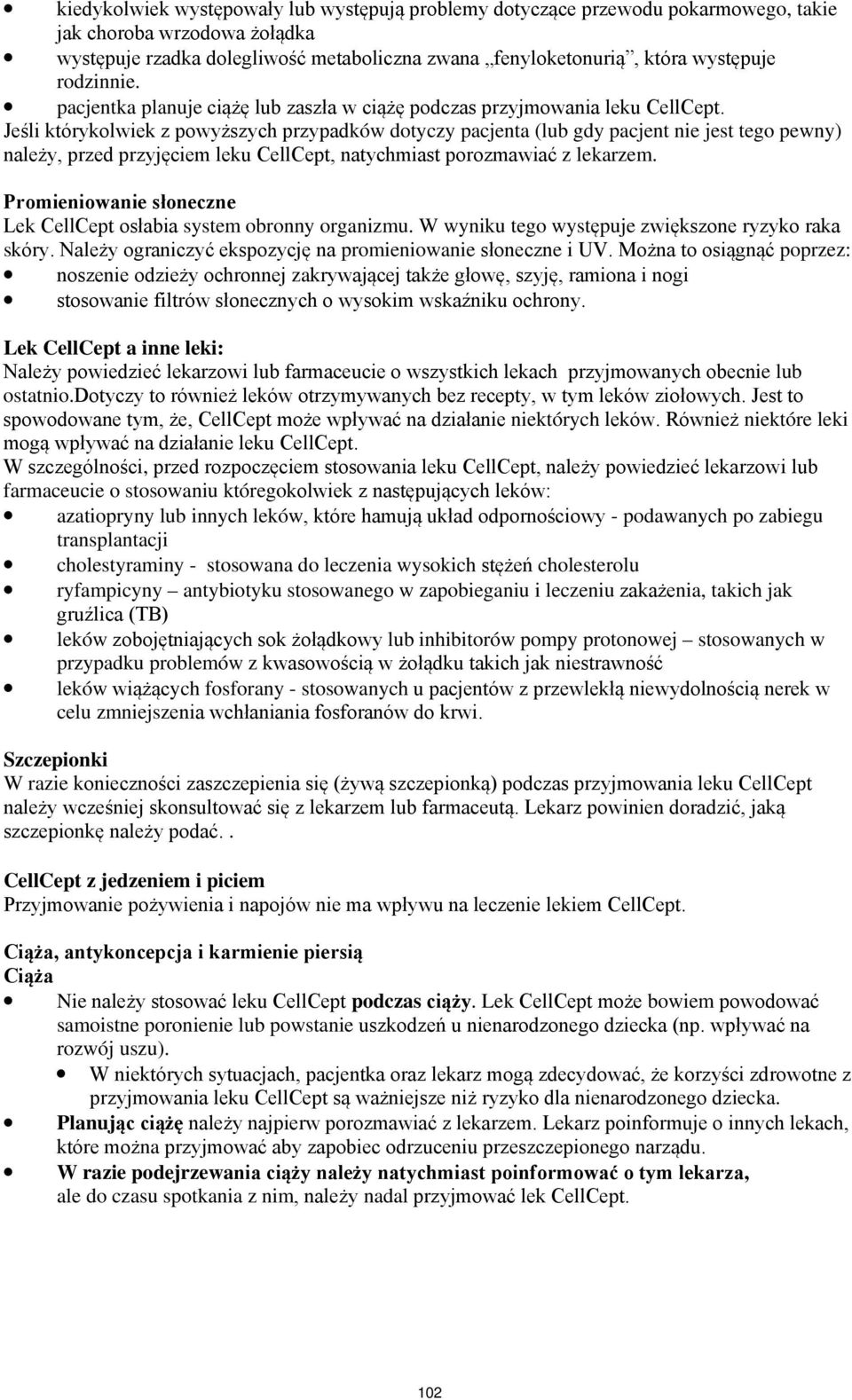 Jeśli którykolwiek z powyższych przypadków dotyczy pacjenta (lub gdy pacjent nie jest tego pewny) należy, przed przyjęciem leku CellCept, natychmiast porozmawiać z lekarzem.