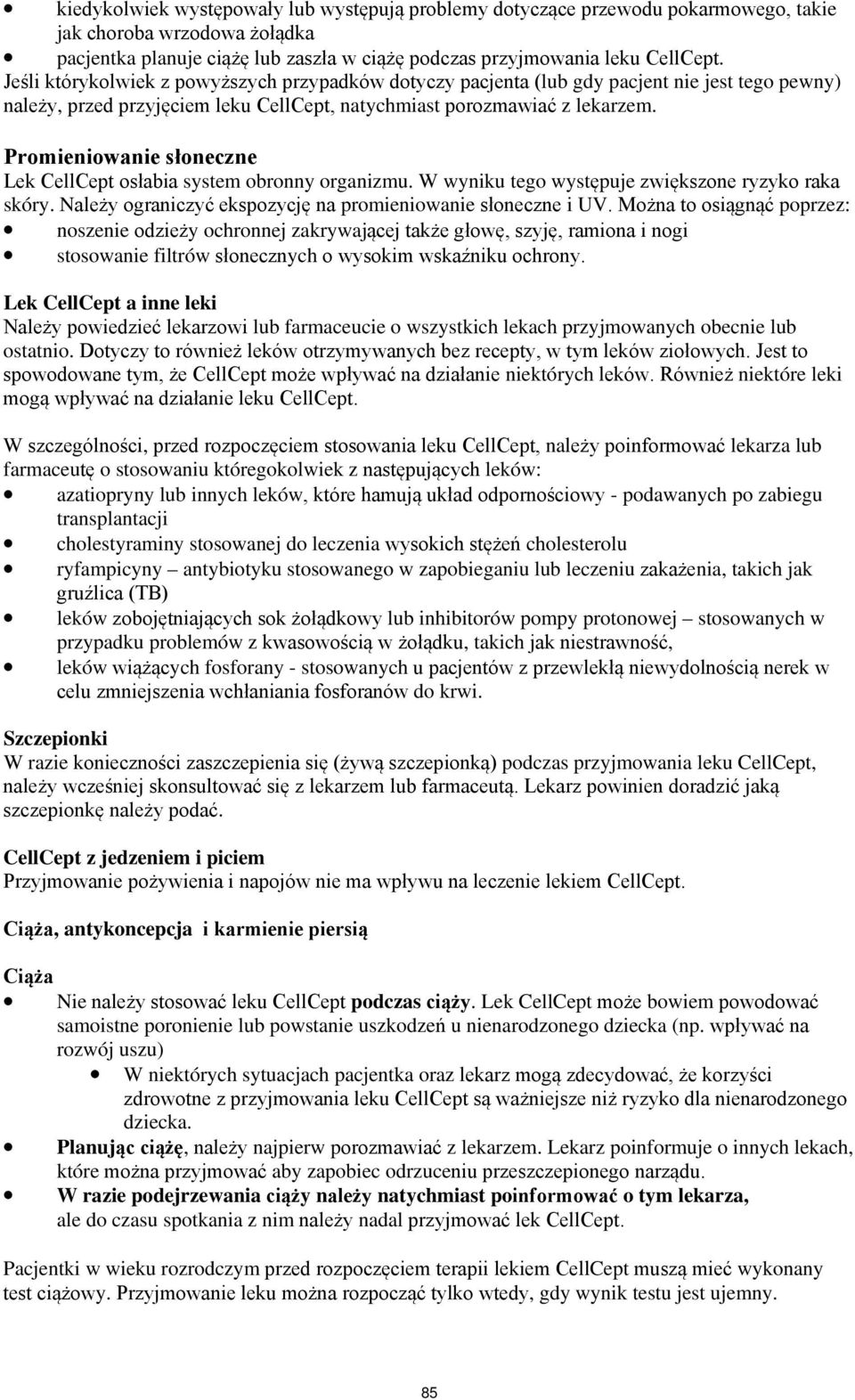 Promieniowanie słoneczne Lek CellCept osłabia system obronny organizmu. W wyniku tego występuje zwiększone ryzyko raka skóry. Należy ograniczyć ekspozycję na promieniowanie słoneczne i UV.