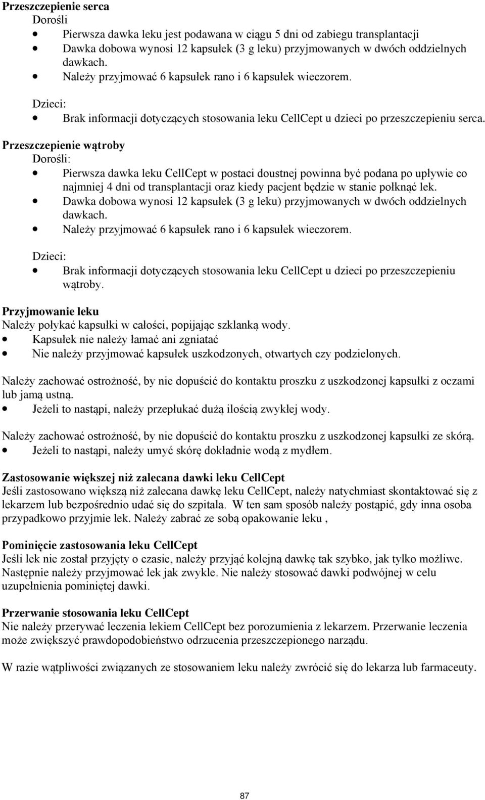 Przeszczepienie wątroby Dorośli: Pierwsza dawka leku CellCept w postaci doustnej powinna być podana po upływie co najmniej 4 dni od transplantacji oraz kiedy pacjent będzie w stanie połknąć lek.