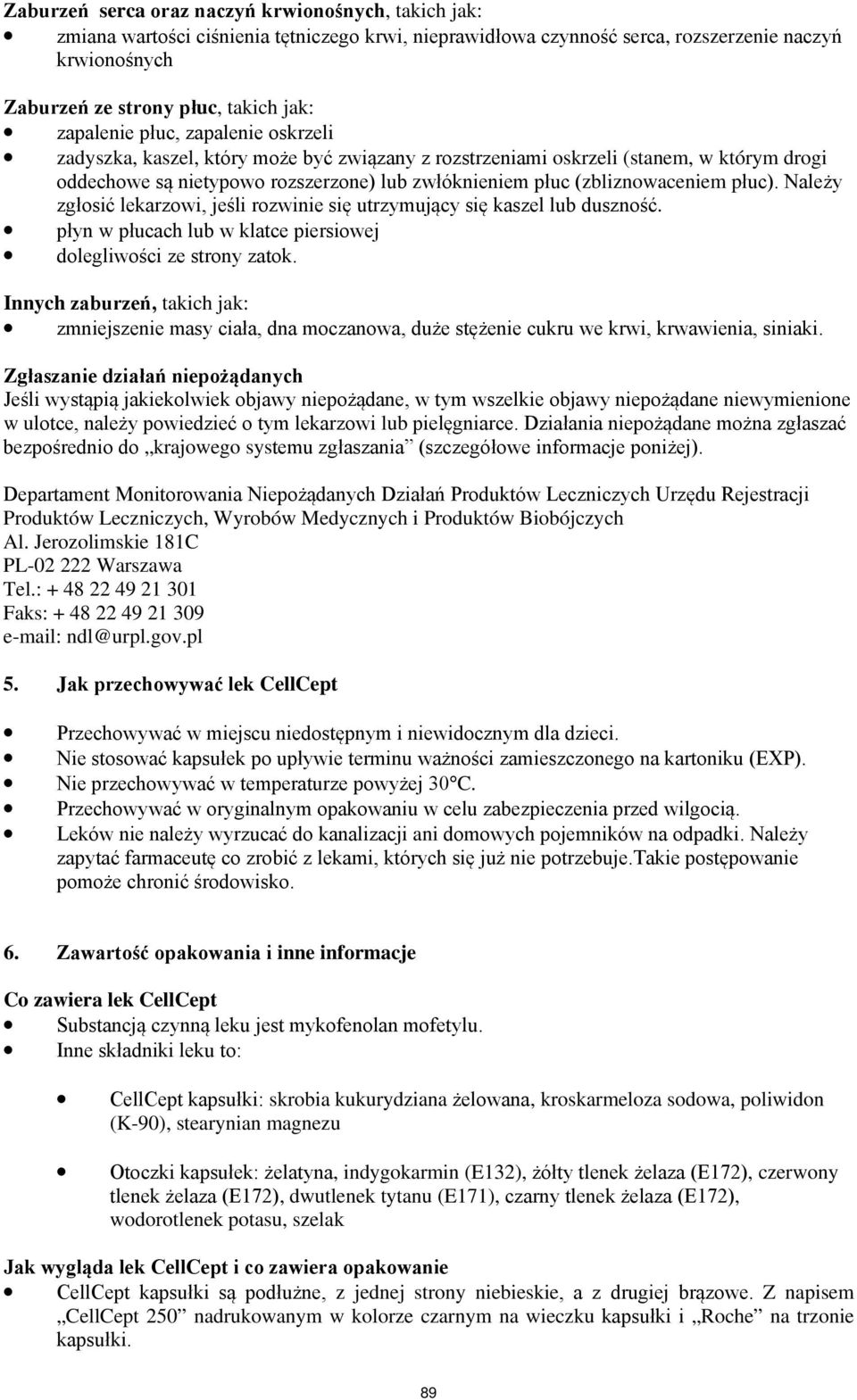 (zbliznowaceniem płuc). Należy zgłosić lekarzowi, jeśli rozwinie się utrzymujący się kaszel lub duszność. płyn w płucach lub w klatce piersiowej dolegliwości ze strony zatok.